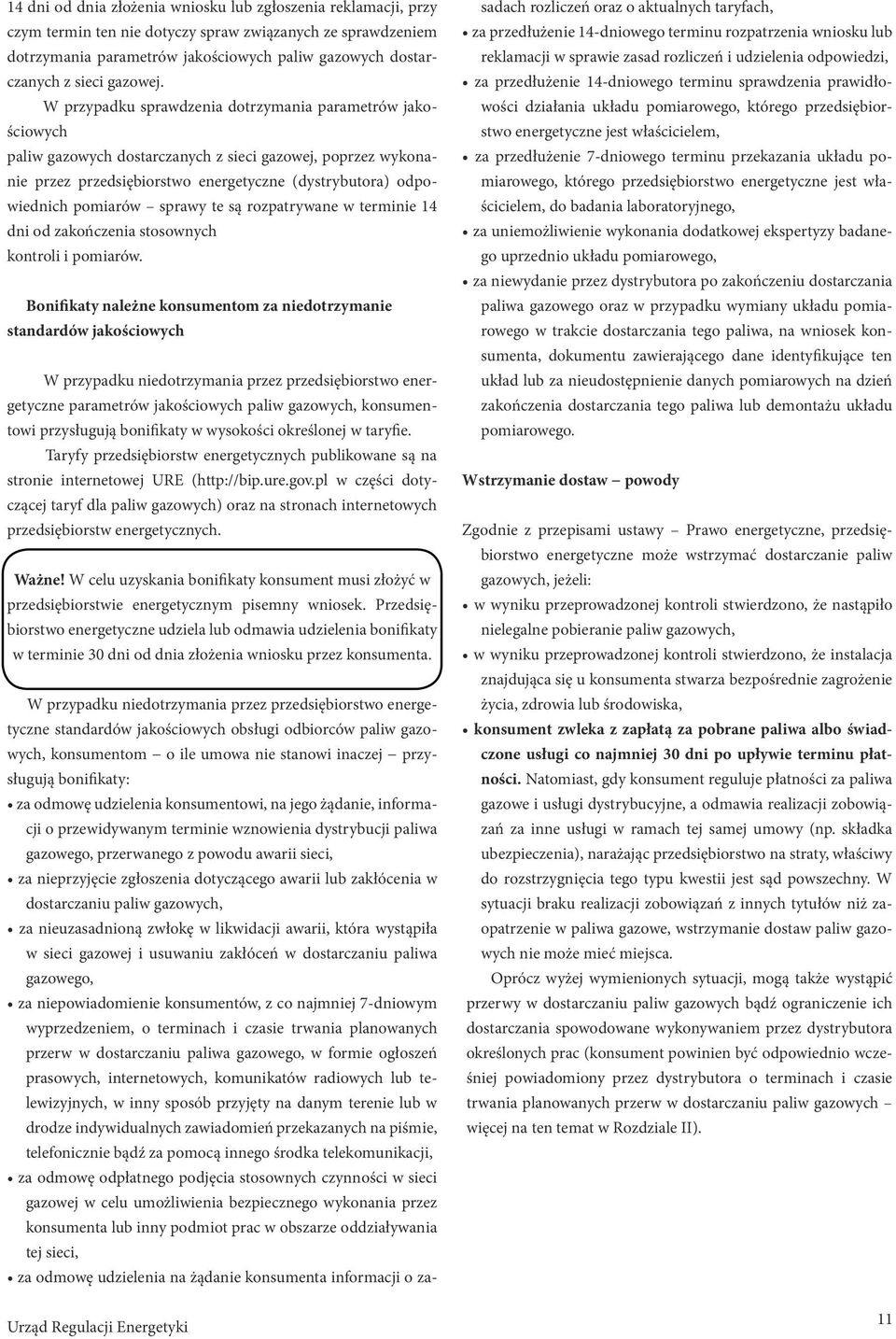 W przypadku sprawdzenia dotrzymania parametrów jakościowych paliw gazowych dostarczanych z sieci gazowej, poprzez wykonanie przez przedsiębiorstwo energetyczne (dystrybutora) odpowiednich pomiarów