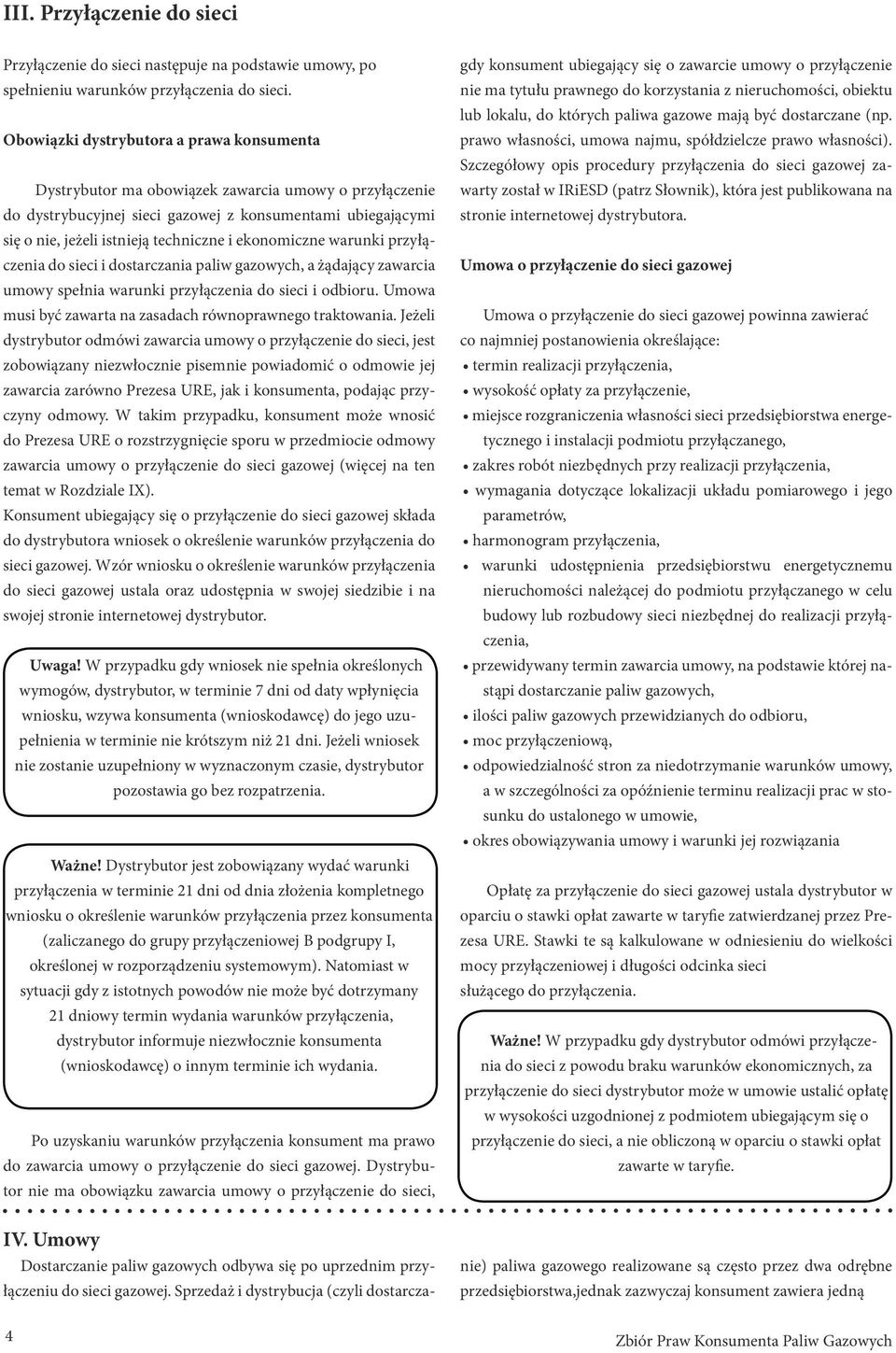 ekonomiczne warunki przyłączenia do sieci i dostarczania paliw gazowych, a żądający zawarcia umowy spełnia warunki przyłączenia do sieci i odbioru.