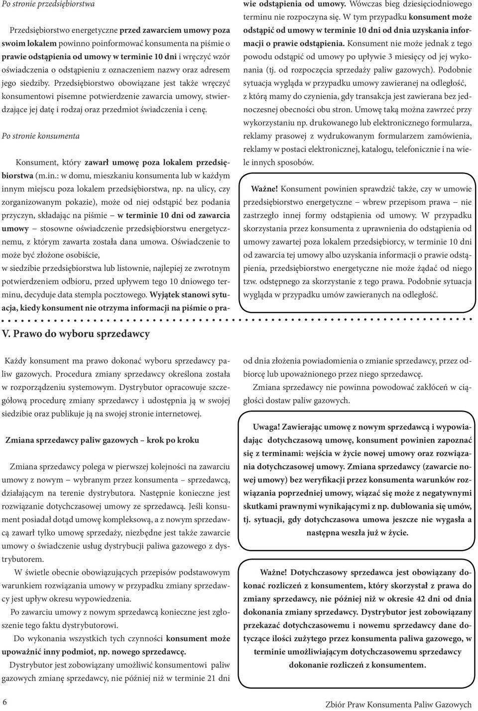 Przedsiębiorstwo obowiązane jest także wręczyć konsumentowi pisemne potwierdzenie zawarcia umowy, stwierdzające jej datę i rodzaj oraz przedmiot świadczenia i cenę.