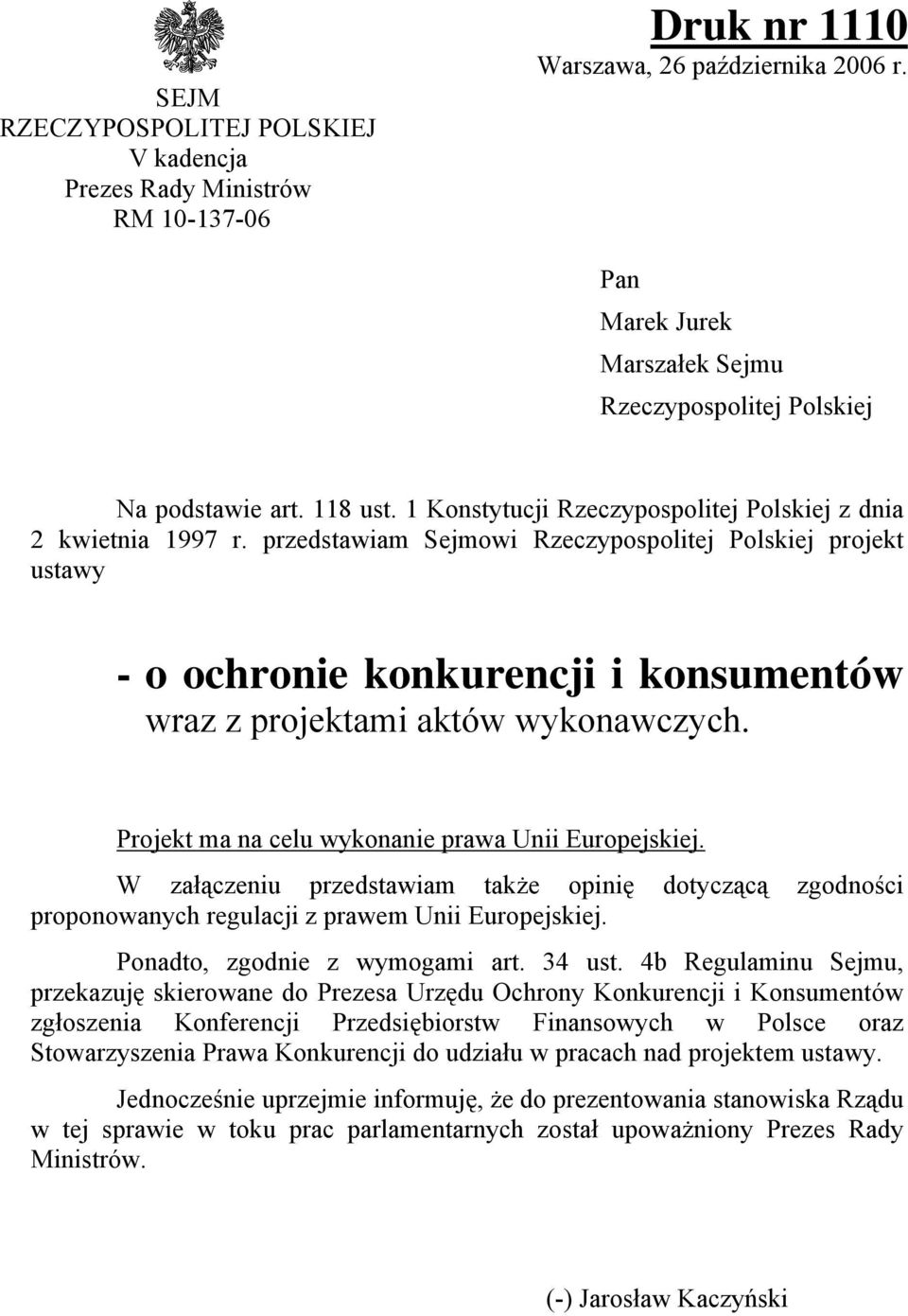 przedstawiam Sejmowi Rzeczypospolitej Polskiej projekt ustawy - o ochronie konkurencji i konsumentów wraz z projektami aktów wykonawczych. Projekt ma na celu wykonanie prawa Unii Europejskiej.