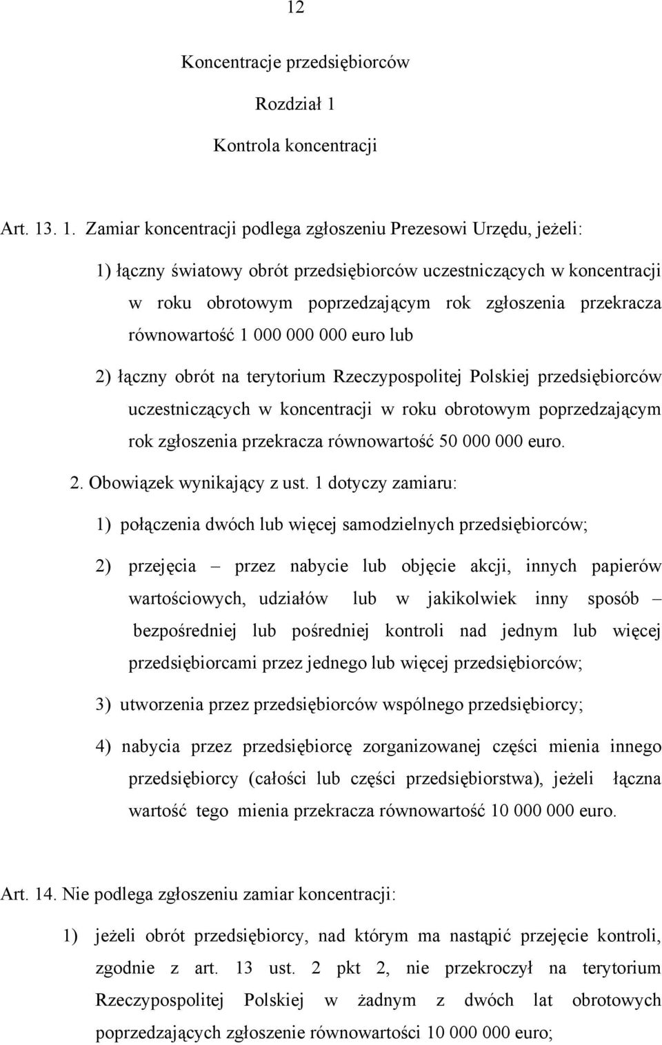 . 1. Zamiar koncentracji podlega zgłoszeniu Prezesowi Urzędu, jeżeli: 1) łączny światowy obrót przedsiębiorców uczestniczących w koncentracji w roku obrotowym poprzedzającym rok zgłoszenia przekracza