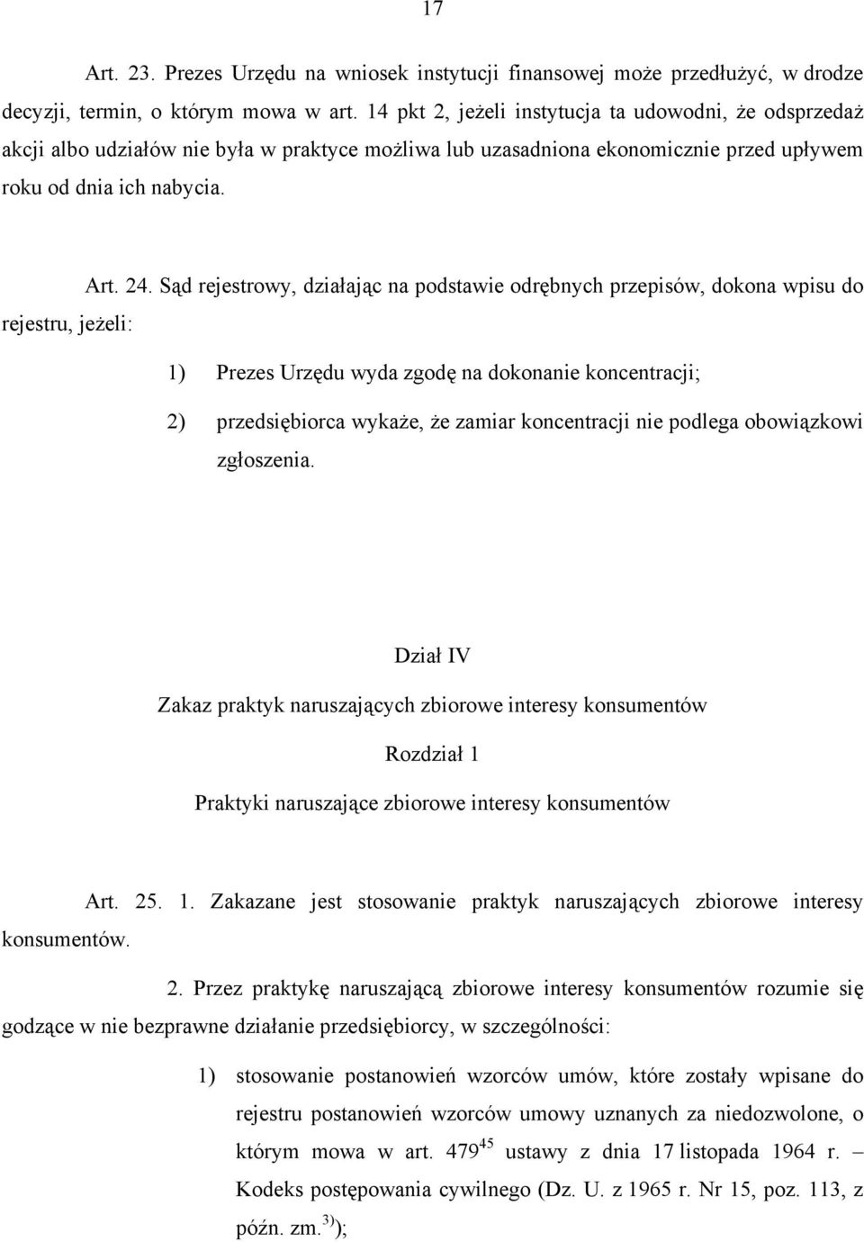 Sąd rejestrowy, działając na podstawie odrębnych przepisów, dokona wpisu do rejestru, jeżeli: 1) Prezes Urzędu wyda zgodę na dokonanie koncentracji; 2) przedsiębiorca wykaże, że zamiar koncentracji