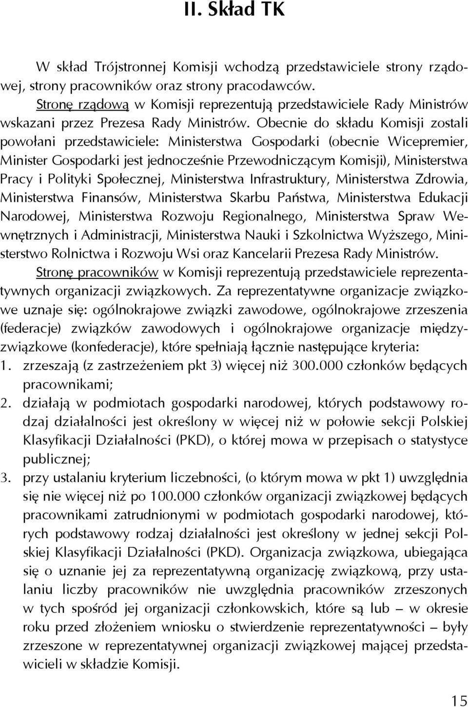 Obecnie do składu Komisji zostali powołani przedstawiciele: Ministerstwa Gospodarki (obecnie Wicepremier, Minister Gospodarki jest jednocześnie Przewodniczącym Komisji), Ministerstwa Pracy i Polityki