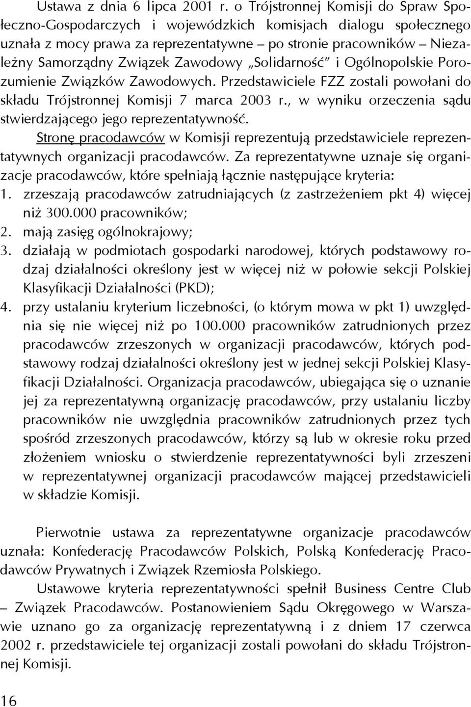 Zawodowy Solidarność i Ogólnopolskie Porozumienie Związków Zawodowych. Przedstawiciele FZZ zostali powołani do składu Trójstronnej Komisji 7 marca 2003 r.