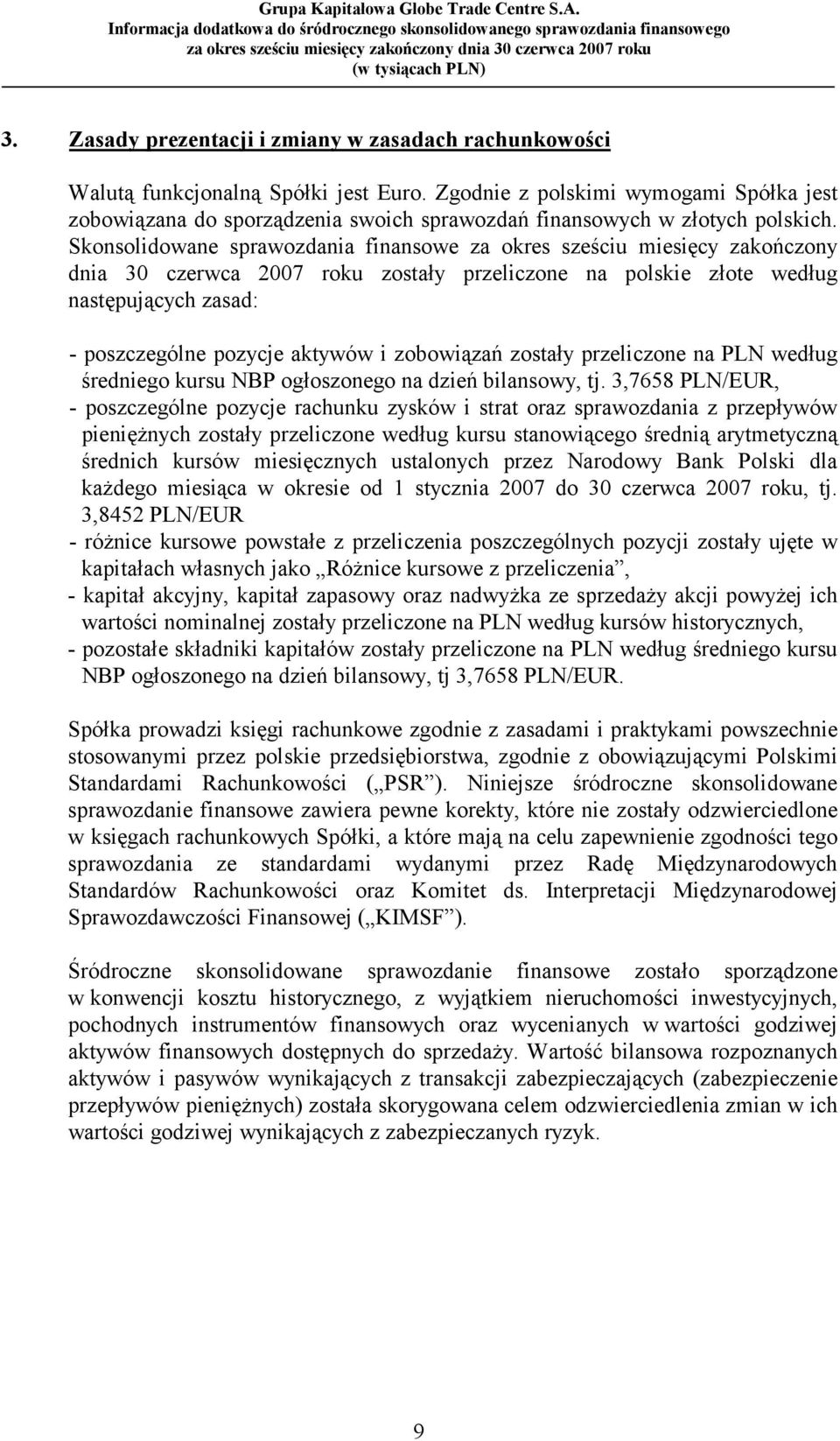 Skonsolidowane sprawozdania finansowe za okres sześciu miesięcy zakończony dnia 30 czerwca 2007 roku zostały przeliczone na polskie złote według następujących zasad: - poszczególne pozycje aktywów i