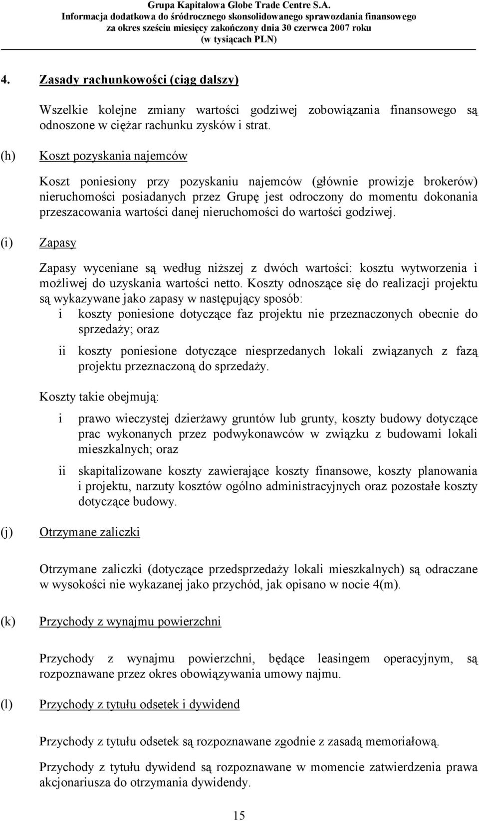 danej nieruchomości do wartości godziwej. (i) Zapasy Zapasy wyceniane są według niższej z dwóch wartości: kosztu wytworzenia i możliwej do uzyskania wartości netto.