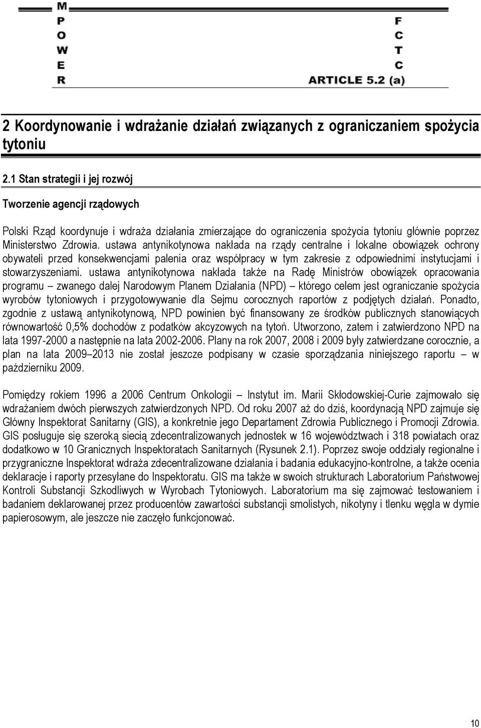 ustawa antynikotynowa nakłada na rządy centralne i lokalne obowiązek ochrony obywateli przed konsekwencjami palenia oraz współpracy w tym zakresie z odpowiednimi instytucjami i stowarzyszeniami.