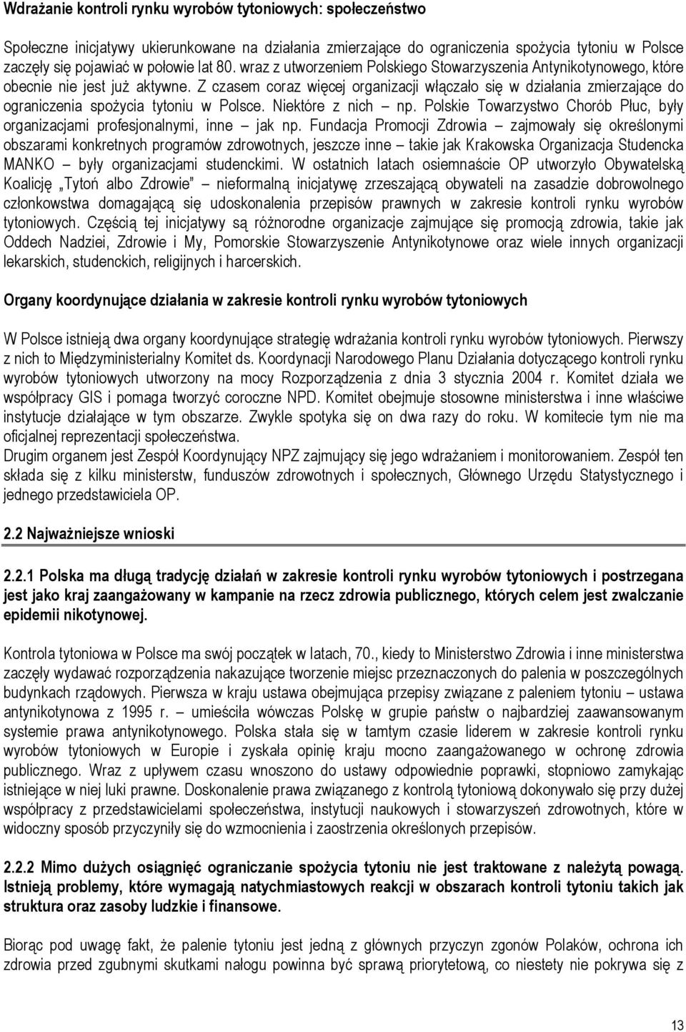 Z czasem coraz więcej organizacji włączało się w działania zmierzające do ograniczenia spożycia tytoniu w Polsce. Niektóre z nich np.