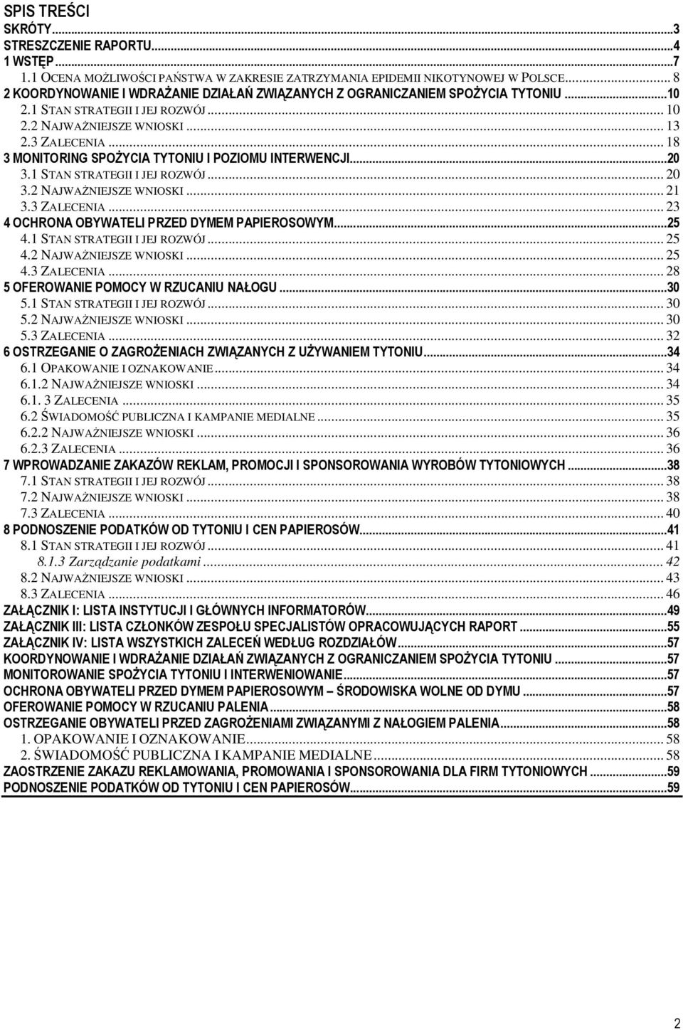 .. 18 3 MONITORING SPOŻYCIA TYTONIU I POZIOMU INTERWENCJI...20 3.1 STAN STRATEGII I JEJ ROZWÓJ... 20 3.2 NAJWAŻNIEJSZE WNIOSKI... 21 3.3 ZALECENIA... 23 4 OCHRONA OBYWATELI PRZED DYMEM PAPIEROSOWYM.