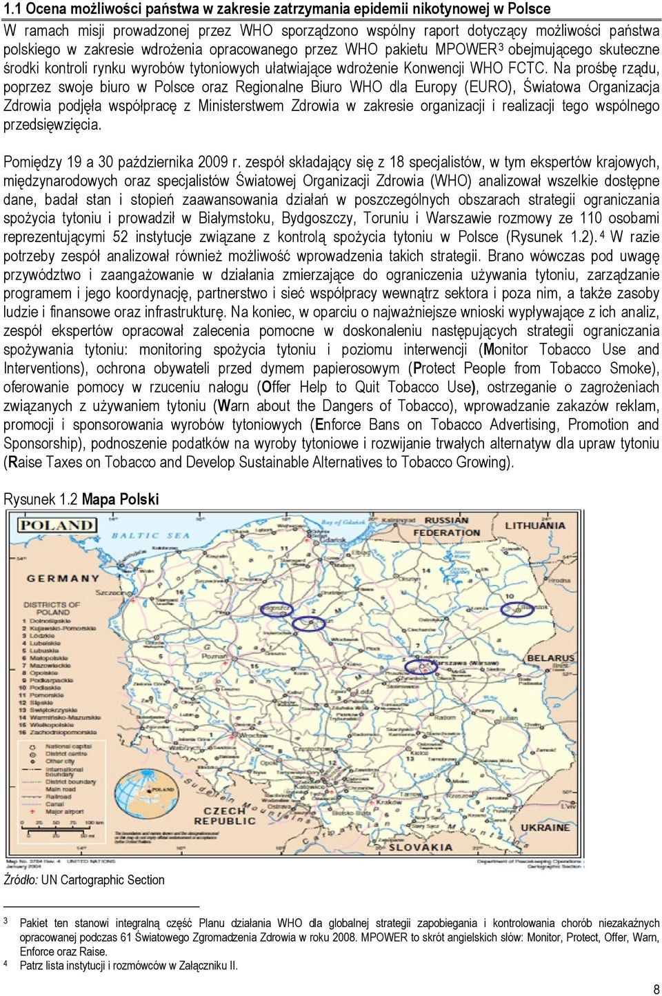 Na prośbę rządu, poprzez swoje biuro w Polsce oraz Regionalne Biuro WHO dla Europy (EURO), Światowa Organizacja Zdrowia podjęła współpracę z Ministerstwem Zdrowia w zakresie organizacji i realizacji