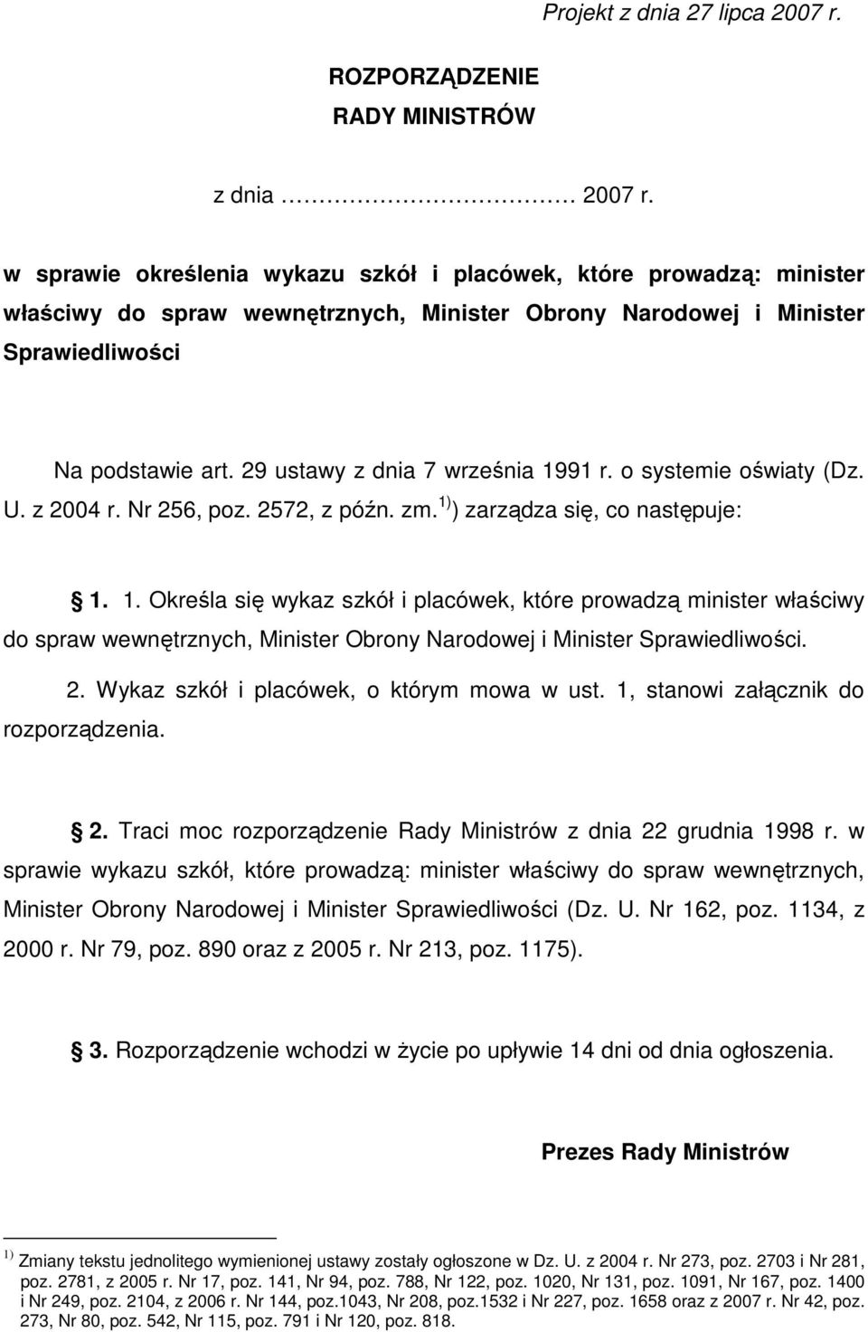 29 ustawy z dnia 7 września 1991 r. o systemie oświaty (Dz. U. z 2004 r. Nr 256, poz. 2572, z późn. zm. 1) ) zarządza się, co następuje: 1. 1. Określa się wykaz szkół i placówek, które prowadzą minister właściwy do spraw wewnętrznych, Minister Obrony Narodowej i Minister Sprawiedliwości.