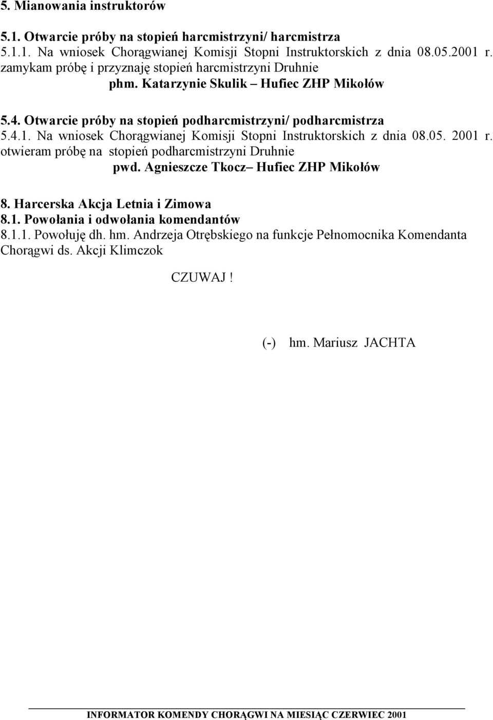 Na wniosek Chorągwianej Komisji Stopni Instruktorskich z dnia 08.05. 2001 r. otwieram próbę na stopień podharcmistrzyni Druhnie pwd. Agnieszcze Tkocz Hufiec ZHP Mikołów 8.