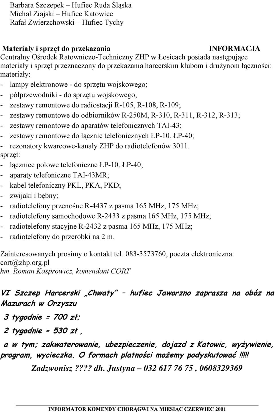 wojskowego; - zestawy remontowe do radiostacji R-105, R-108, R-109; - zestawy remontowe do odbiorników R-250M, R-310, R-311, R-312, R-313; - zestawy remontowe do aparatów telefonicznych TAI-43; -