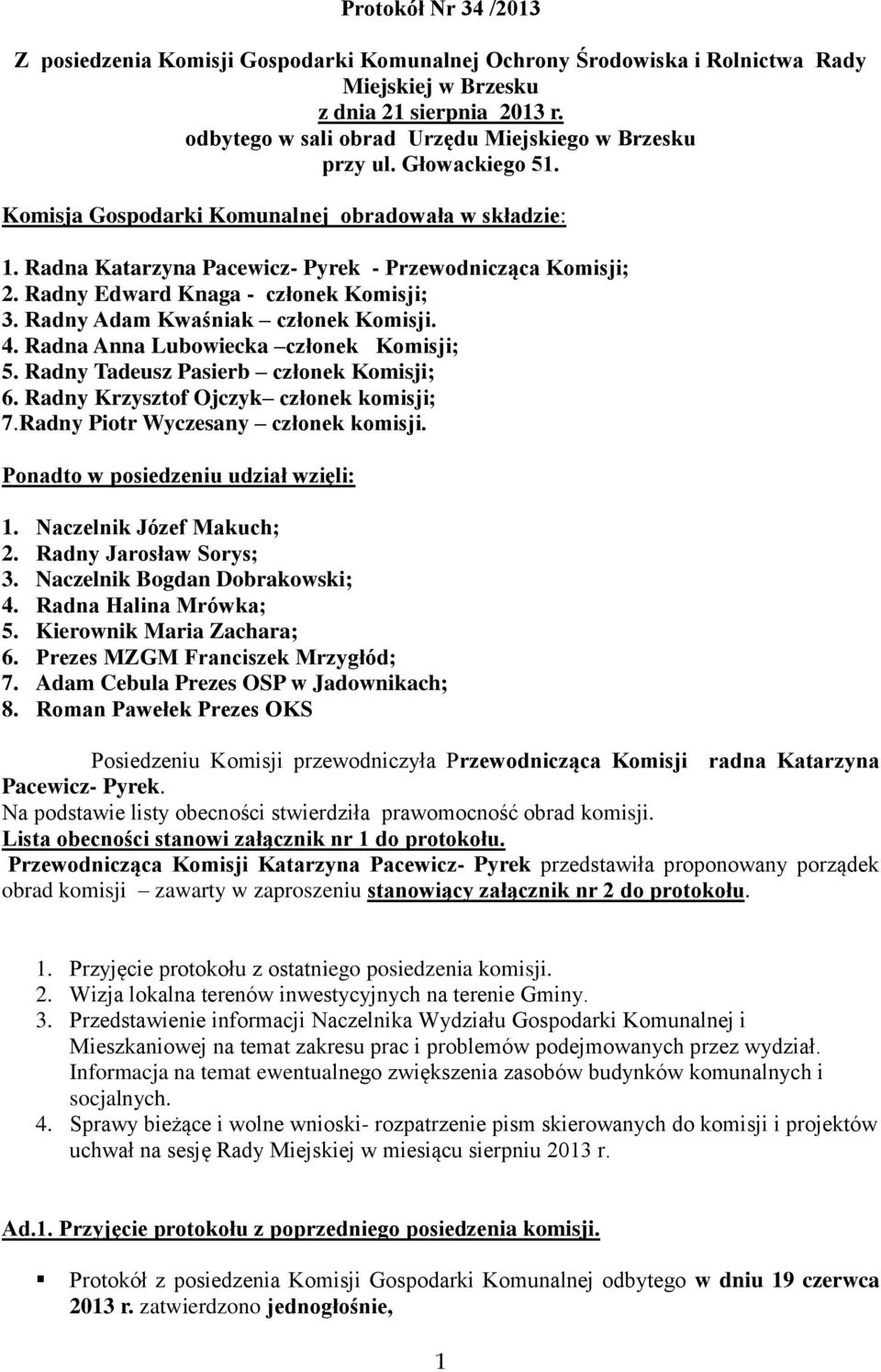 Radny Edward Knaga - członek Komisji; 3. Radny Adam Kwaśniak członek Komisji. 4. Radna Anna Lubowiecka członek Komisji; 5. Radny Tadeusz Pasierb członek Komisji; 6.