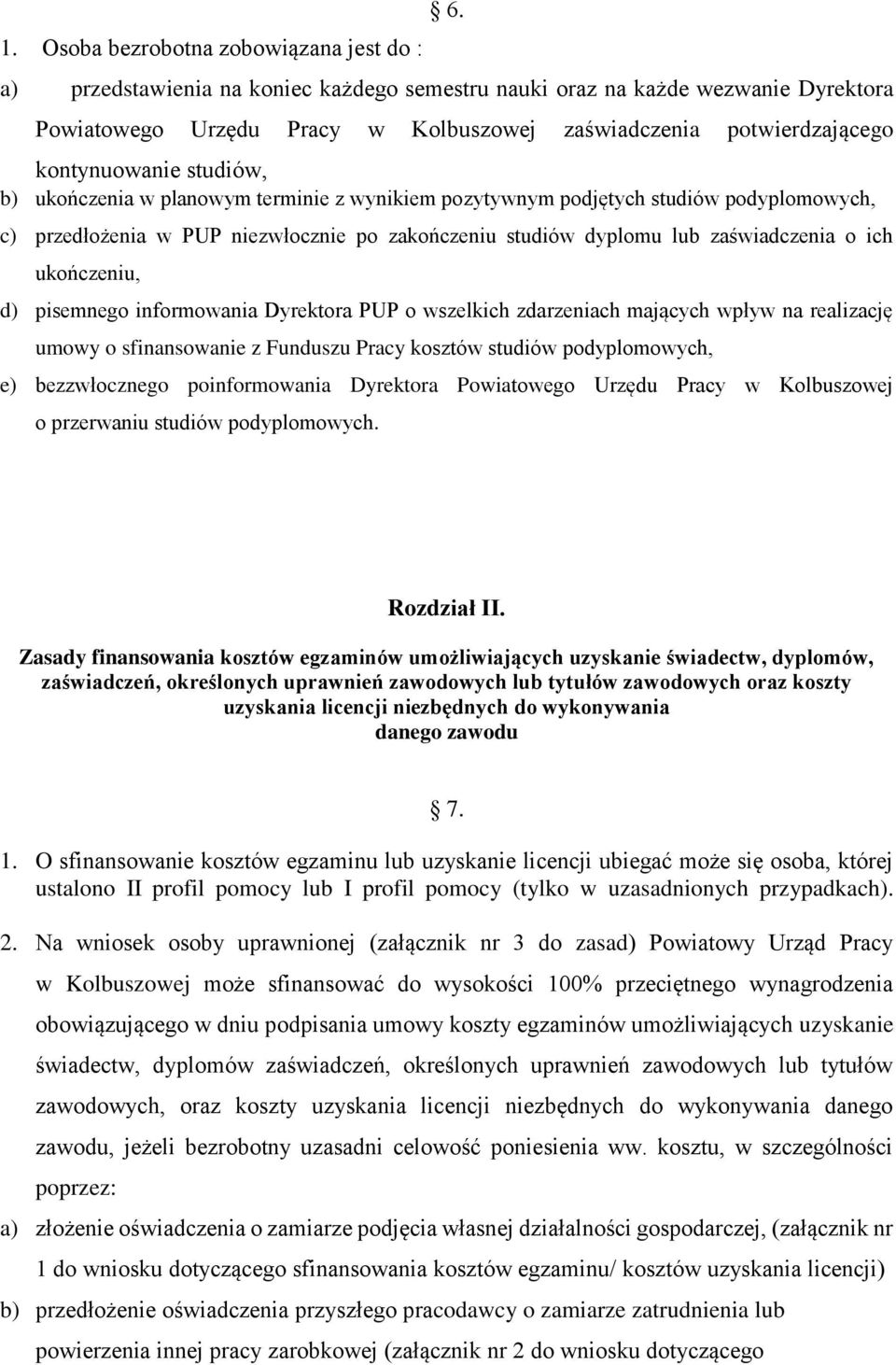 planowym terminie z wynikiem pozytywnym podjętych studiów podyplomowych, c) przedłożenia w PUP niezwłocznie po zakończeniu studiów dyplomu lub zaświadczenia o ich ukończeniu, d) pisemnego