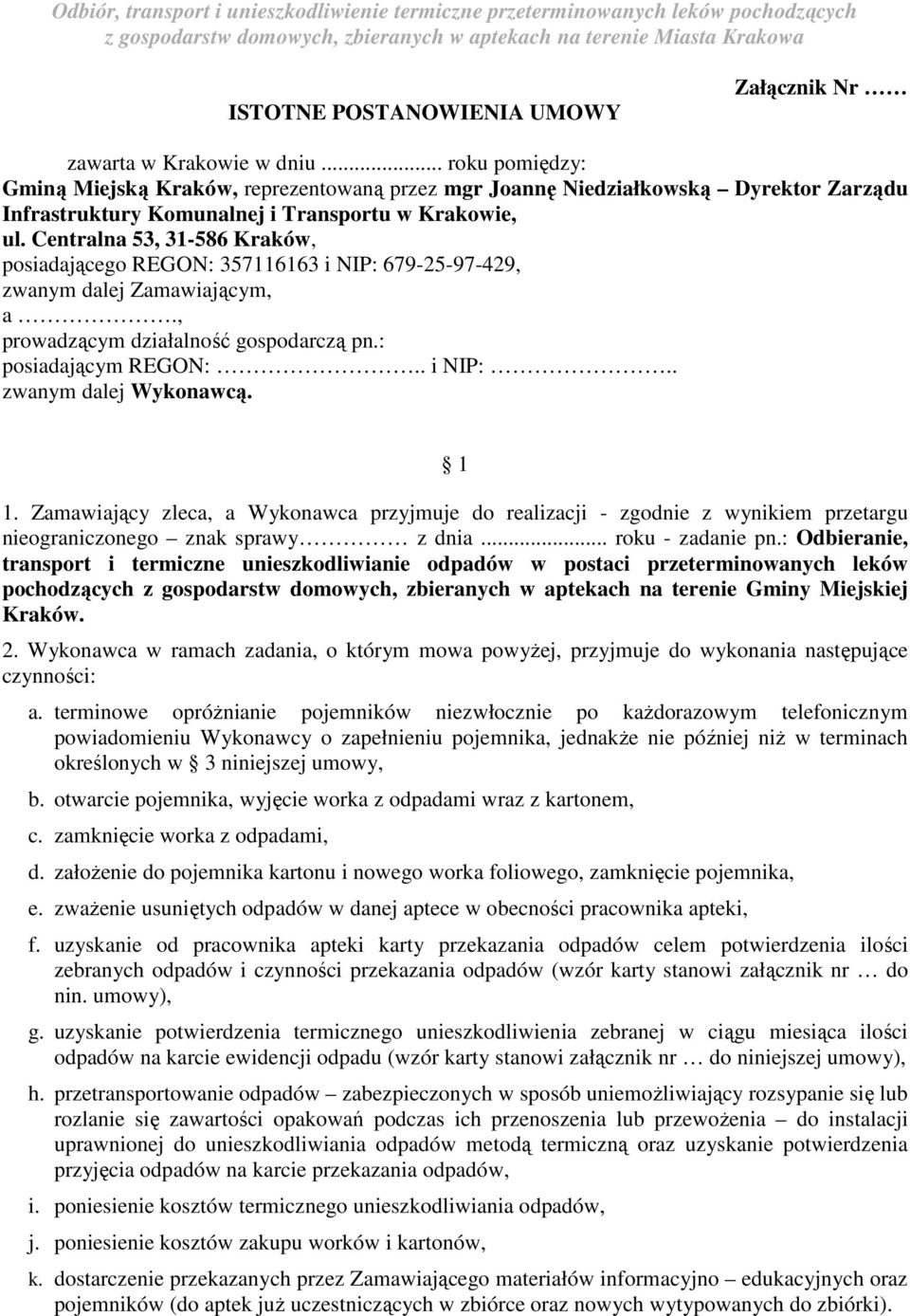 Centralna 53, 31-586 Kraków, posiadającego REGON: 357116163 i NIP: 679-25-97-429, zwanym dalej Zamawiającym, a., prowadzącym działalność gospodarczą pn.: posiadającym REGON:.. i NIP:.. zwanym dalej Wykonawcą.