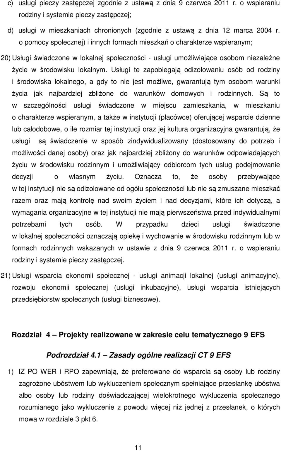 Usługi te zapobiegają odizolowaniu osób od rodziny i środowiska lokalnego, a gdy to nie jest możliwe, gwarantują tym osobom warunki życia jak najbardziej zbliżone do warunków domowych i rodzinnych.