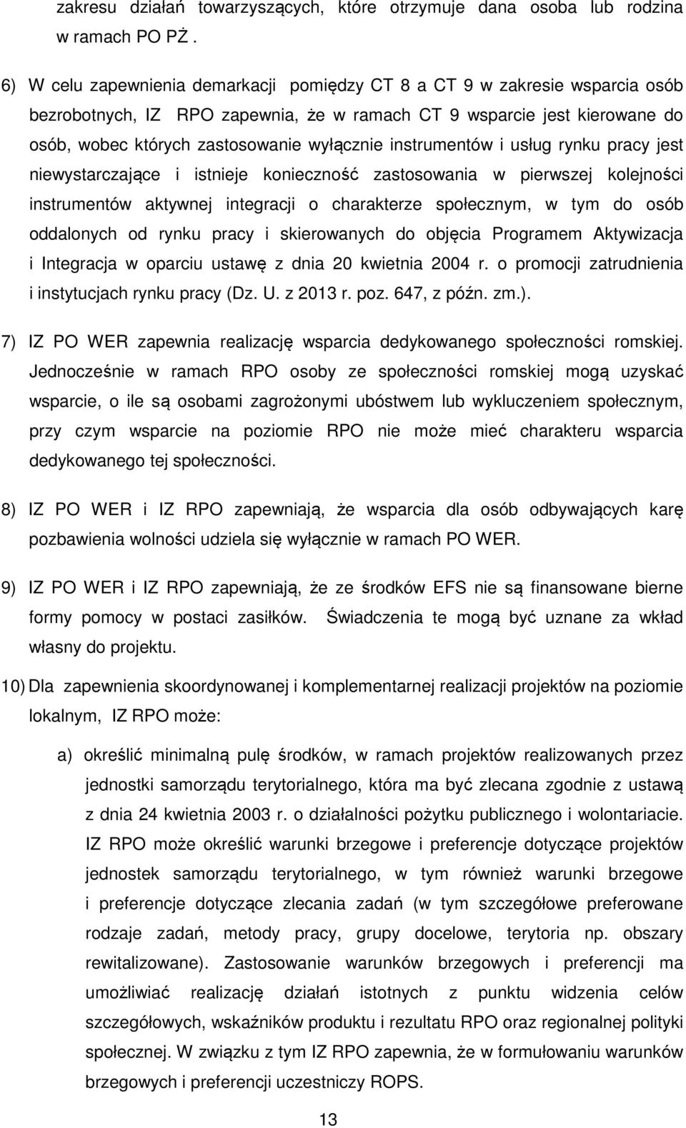 instrumentów i usług rynku pracy jest niewystarczające i istnieje konieczność zastosowania w pierwszej kolejności instrumentów aktywnej integracji o charakterze społecznym, w tym do osób oddalonych