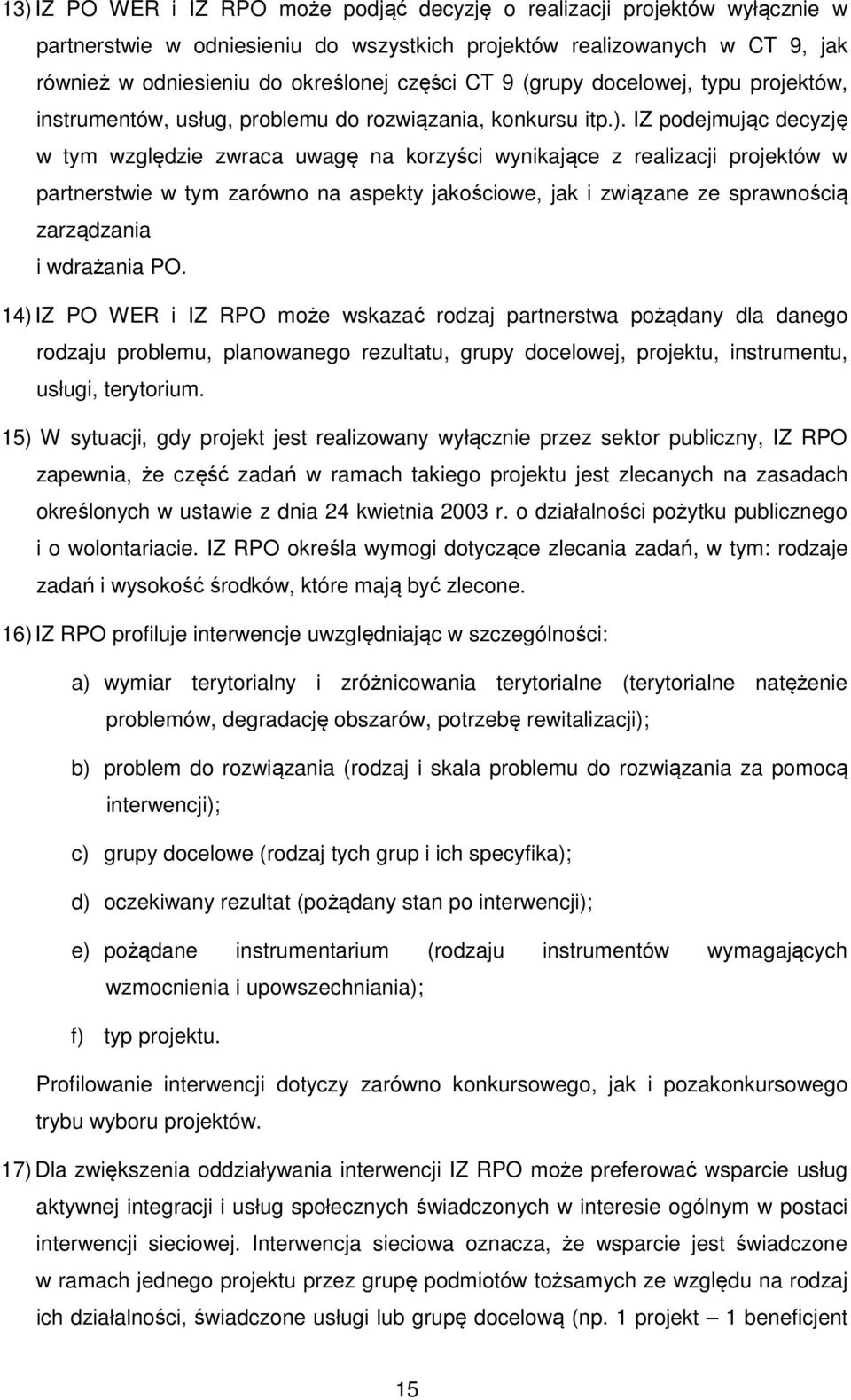 IZ podejmując decyzję w tym względzie zwraca uwagę na korzyści wynikające z realizacji projektów w partnerstwie w tym zarówno na aspekty jakościowe, jak i związane ze sprawnością zarządzania i