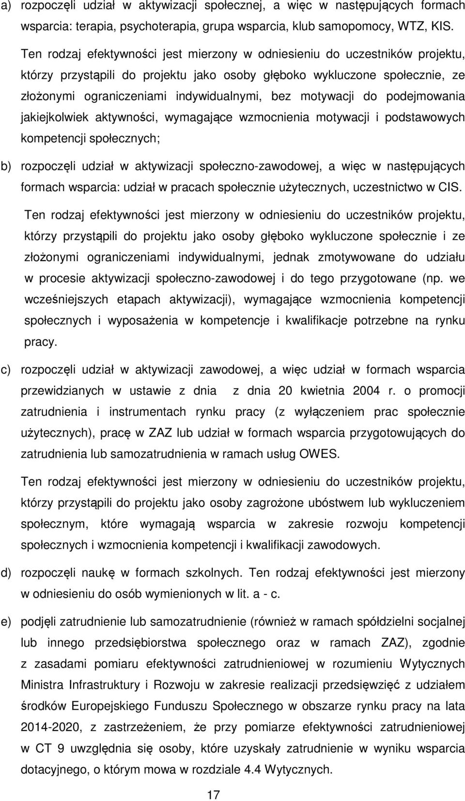 motywacji do podejmowania jakiejkolwiek aktywności, wymagające wzmocnienia motywacji i podstawowych kompetencji społecznych; b) rozpoczęli udział w aktywizacji społeczno-zawodowej, a więc w