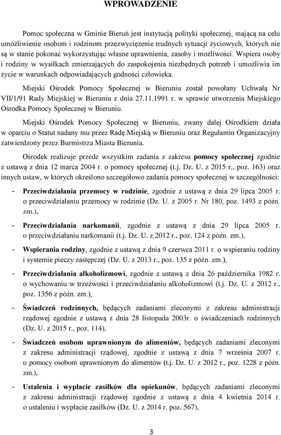 Wspiera osoby i rodziny w wysiłkach zmierzających do zaspokojenia niezbędnych potrzeb i umożliwia im życie w warunkach odpowiadających godności człowieka.