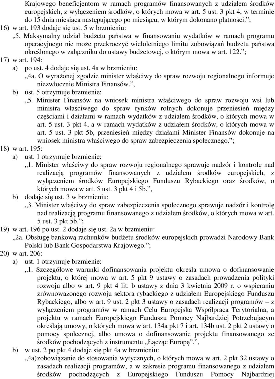 Maksymalny udział budżetu państwa w finansowaniu wydatków w ramach programu operacyjnego nie może przekroczyć wieloletniego limitu zobowiązań budżetu państwa określonego w załączniku do ustawy