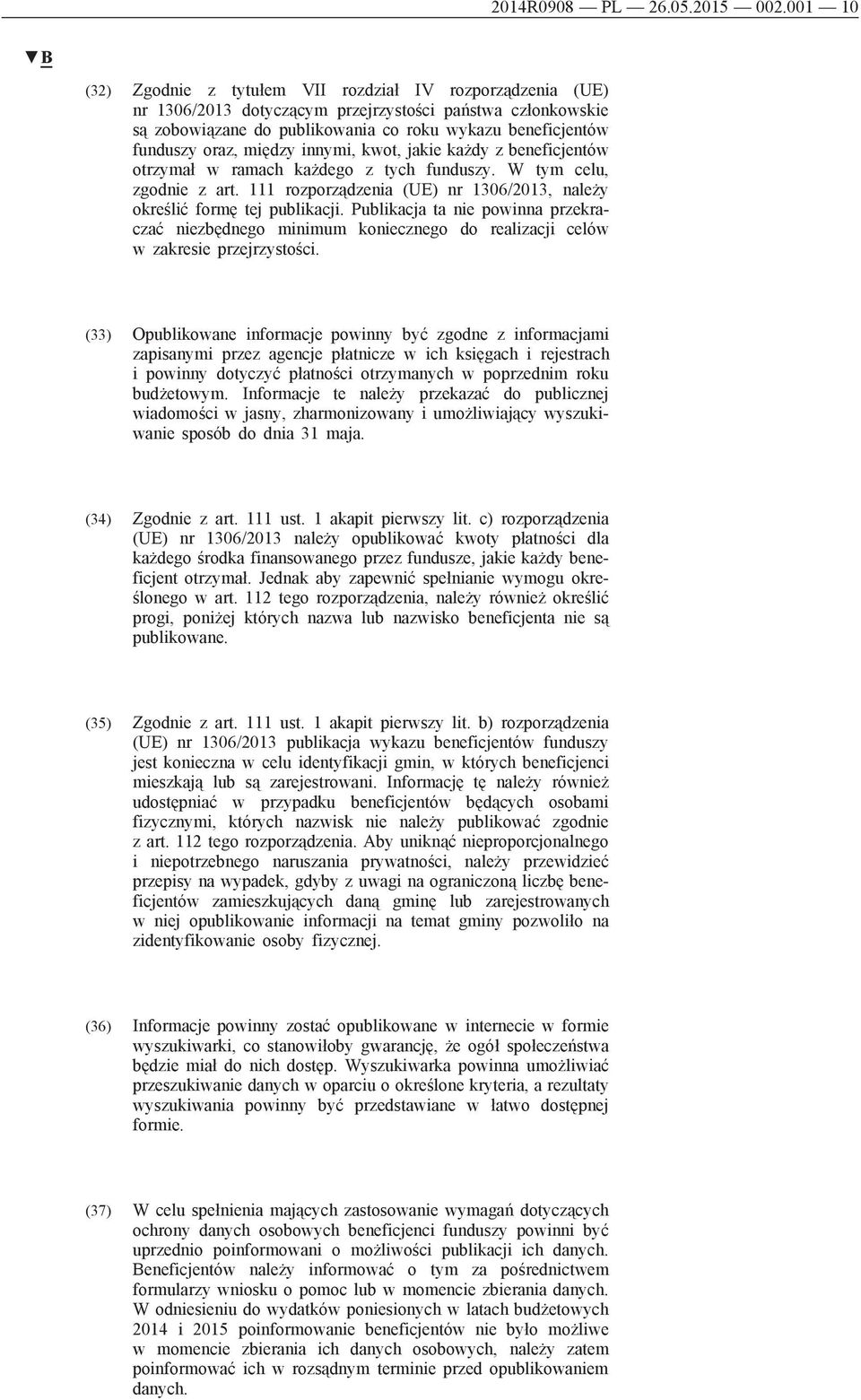 oraz, między innymi, kwot, jakie każdy z beneficjentów otrzymał w ramach każdego z tych funduszy. W tym celu, zgodnie z art. 111 rozporządzenia (UE) nr 1306/2013, należy określić formę tej publikacji.