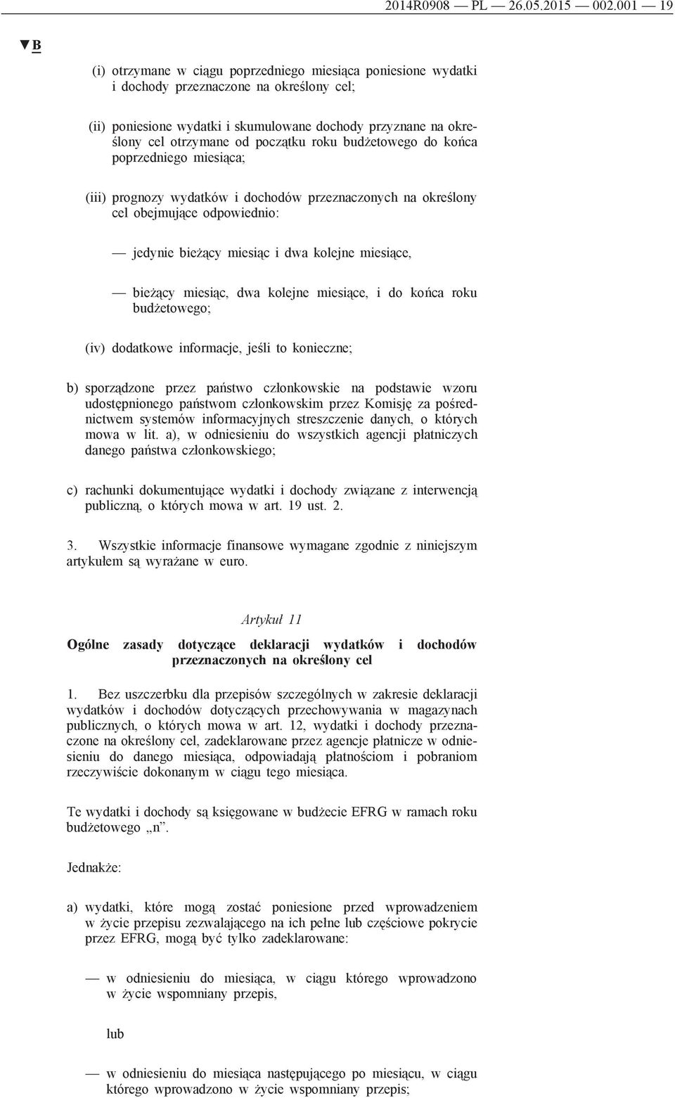 początku roku budżetowego do końca poprzedniego miesiąca; (iii) prognozy wydatków i dochodów przeznaczonych na określony cel obejmujące odpowiednio: jedynie bieżący miesiąc i dwa kolejne miesiące,