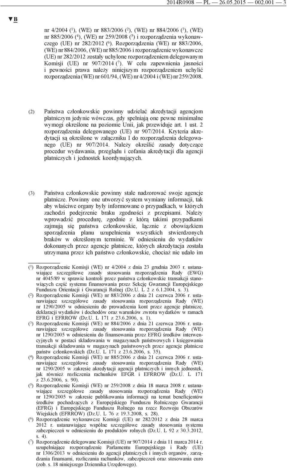 W celu zapewnienia jasności i pewności prawa należy niniejszym rozporządzeniem uchylić rozporządzenia (WE) nr 601/94, (WE) nr 4/2004 i (WE) nr 259/2008.