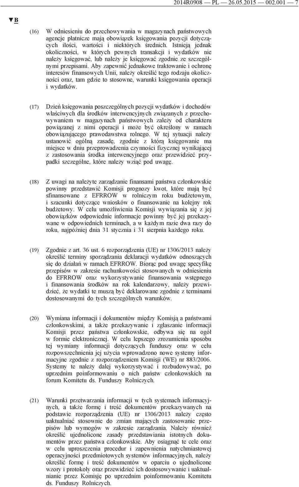 Aby zapewnić jednakowe traktowanie i ochronę interesów finansowych Unii, należy określić tego rodzaju okoliczności oraz, tam gdzie to stosowne, warunki księgowania operacji i wydatków.