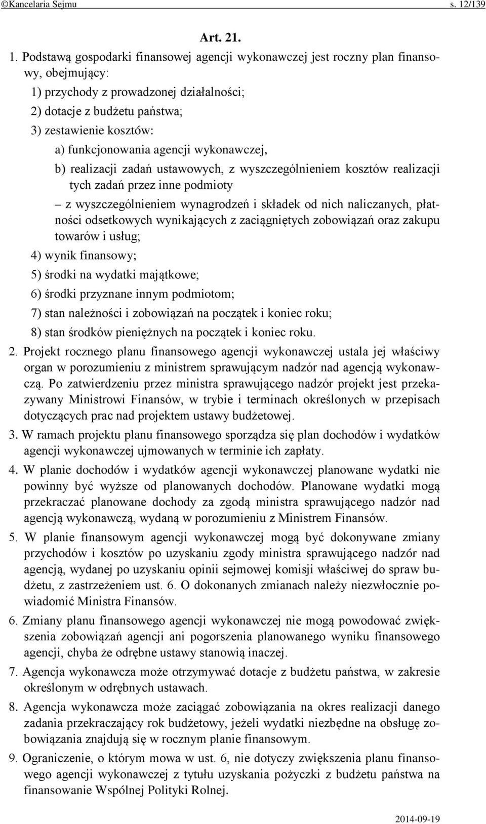 Podstawą gospodarki finansowej agencji wykonawczej jest roczny plan finansowy, obejmujący: 1) przychody z prowadzonej działalności; 2) dotacje z budżetu państwa; 3) zestawienie kosztów: a)