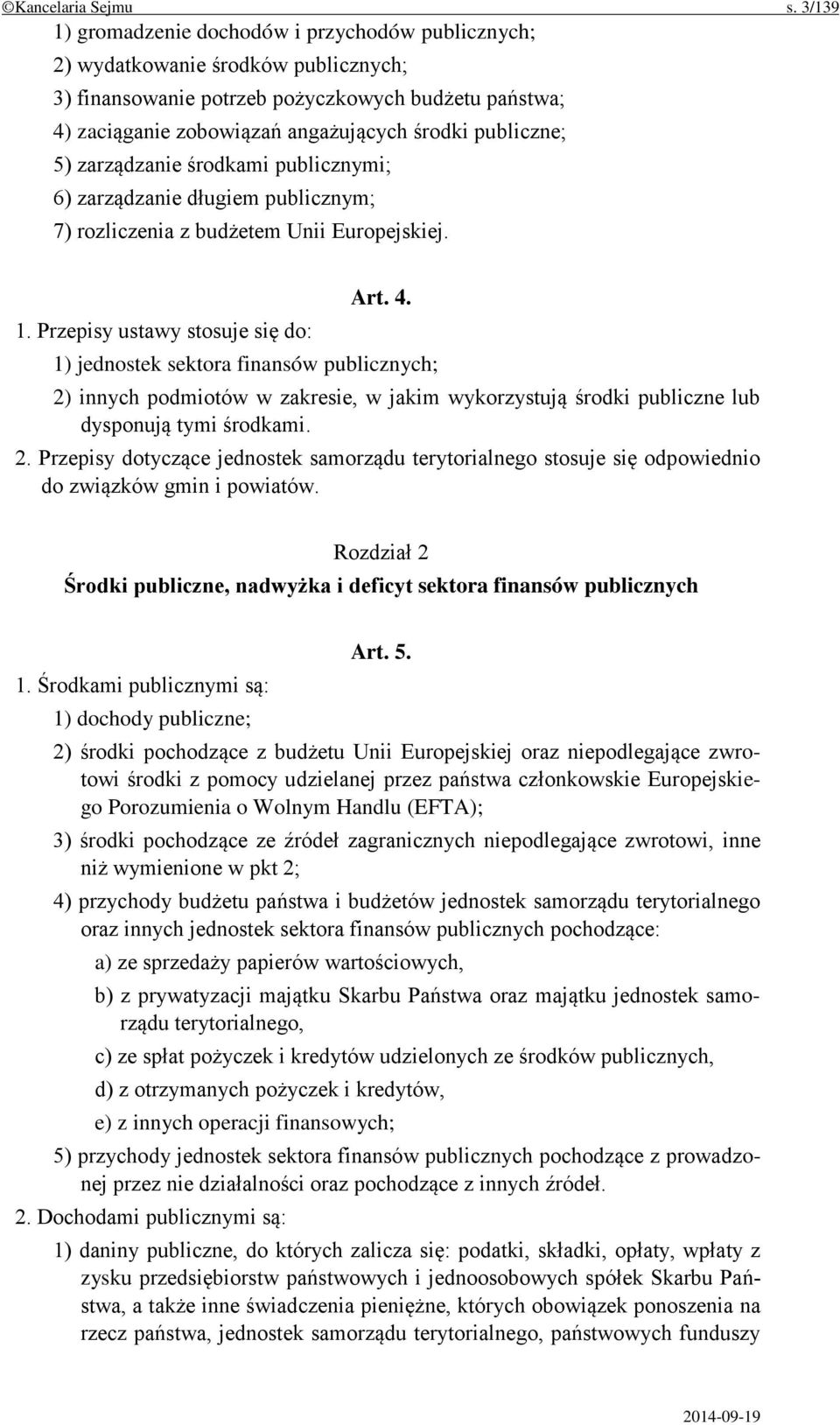 publiczne; 5) zarządzanie środkami publicznymi; 6) zarządzanie długiem publicznym; 7) rozliczenia z budżetem Unii Europejskiej. 1. Przepisy ustawy stosuje się do: Art. 4.