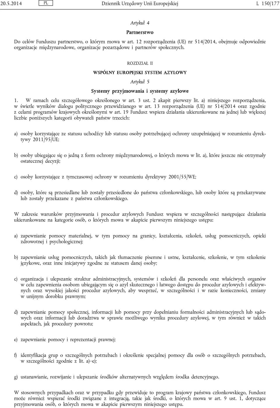 ROZDZIAŁ II WSPÓLNY EUROPEJSKI SYSTEM AZYLOWY Artykuł 5 Systemy przyjmowania i systemy azylowe 1. W ramach celu szczegółowego określonego w art. 3 ust. 2 akapit pierwszy lit.