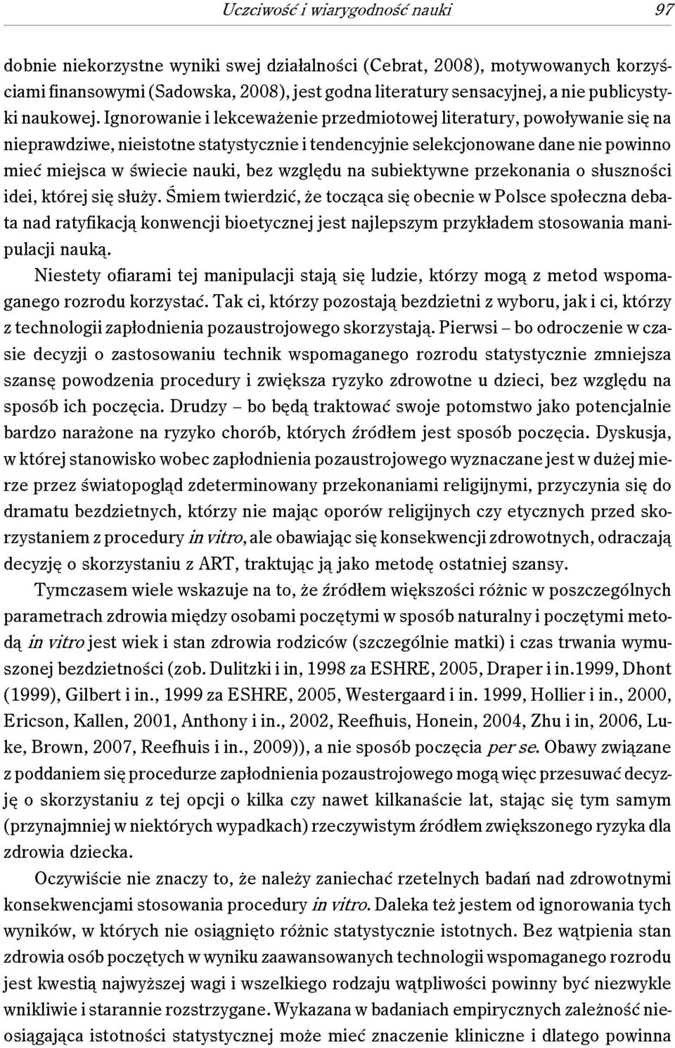 Ignorowanie i lekceważenie przedmiotowej literatury, powoływanie się na nieprawdziwe, nieistotne statystycznie i tendencyjnie selekcjonowane dane nie powinno mieć miejsca w świecie nauki, bez względu