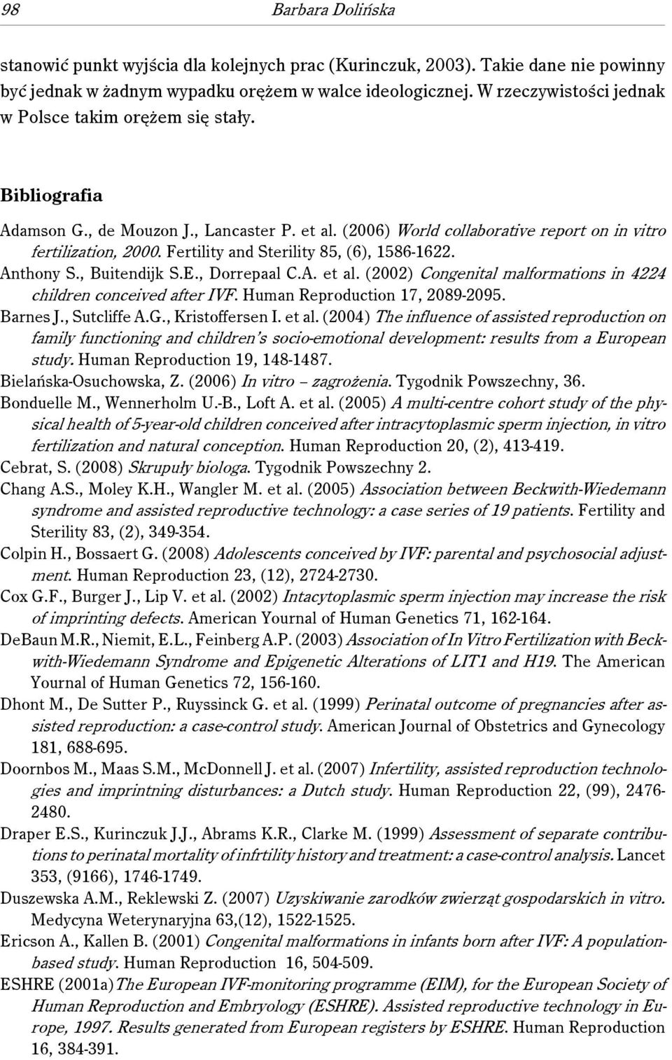 Fertility and Sterility 85, (6), 1586-1622. Anthony S., Buitendijk S.E., Dorrepaal C.A. et al. (2002) Congenital malformations in 4224 children conceived after IVF. Human Reproduction 17, 2089-2095.
