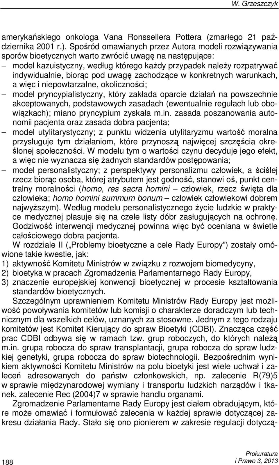 biorąc pod uwagę zachodzące w konkretnych warunkach, a więc i niepowtarzalne, okoliczności; model pryncypialistyczny, który zakłada oparcie działań na powszechnie akceptowanych, podstawowych zasadach