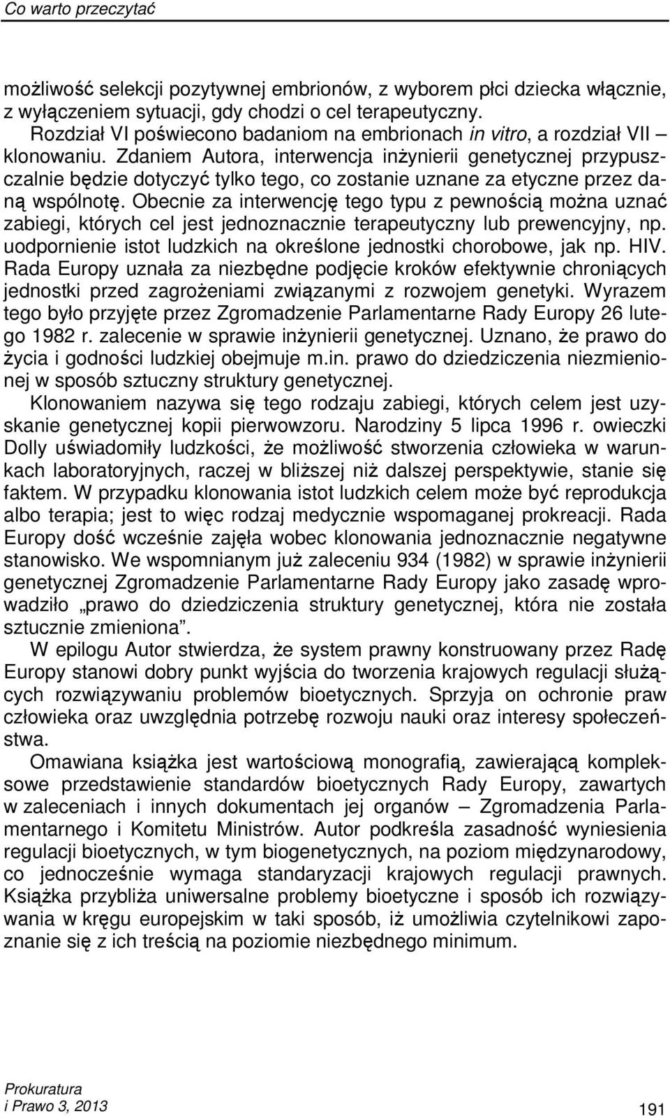 Zdaniem Autora, interwencja inŝynierii genetycznej przypuszczalnie będzie dotyczyć tylko tego, co zostanie uznane za etyczne przez daną wspólnotę.