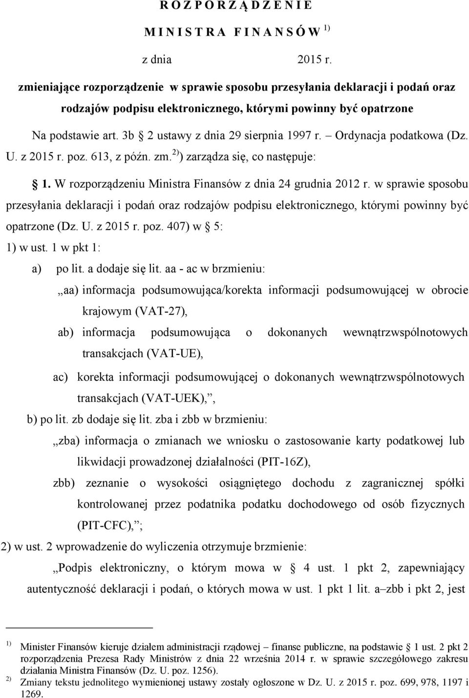 3b 2 ustawy z dnia 29 sierpnia 1997 r. Ordynacja podatkowa (Dz. U. z 2015 r. poz. 613, z późn. zm. 2) ) zarządza się, co następuje: 1. W rozporządzeniu Ministra Finansów z dnia 24 grudnia 2012 r.