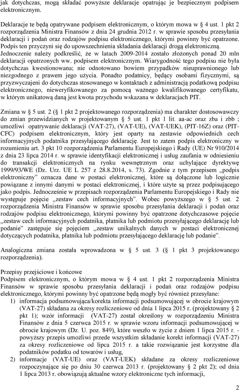 Podpis ten przyczyni się do upowszechnienia składania deklaracji drogą elektroniczną. Jednoczenie należy podkreślić, że w latach 2009-2014 zostało złożonych ponad 20 mln deklaracji opatrzonych ww.