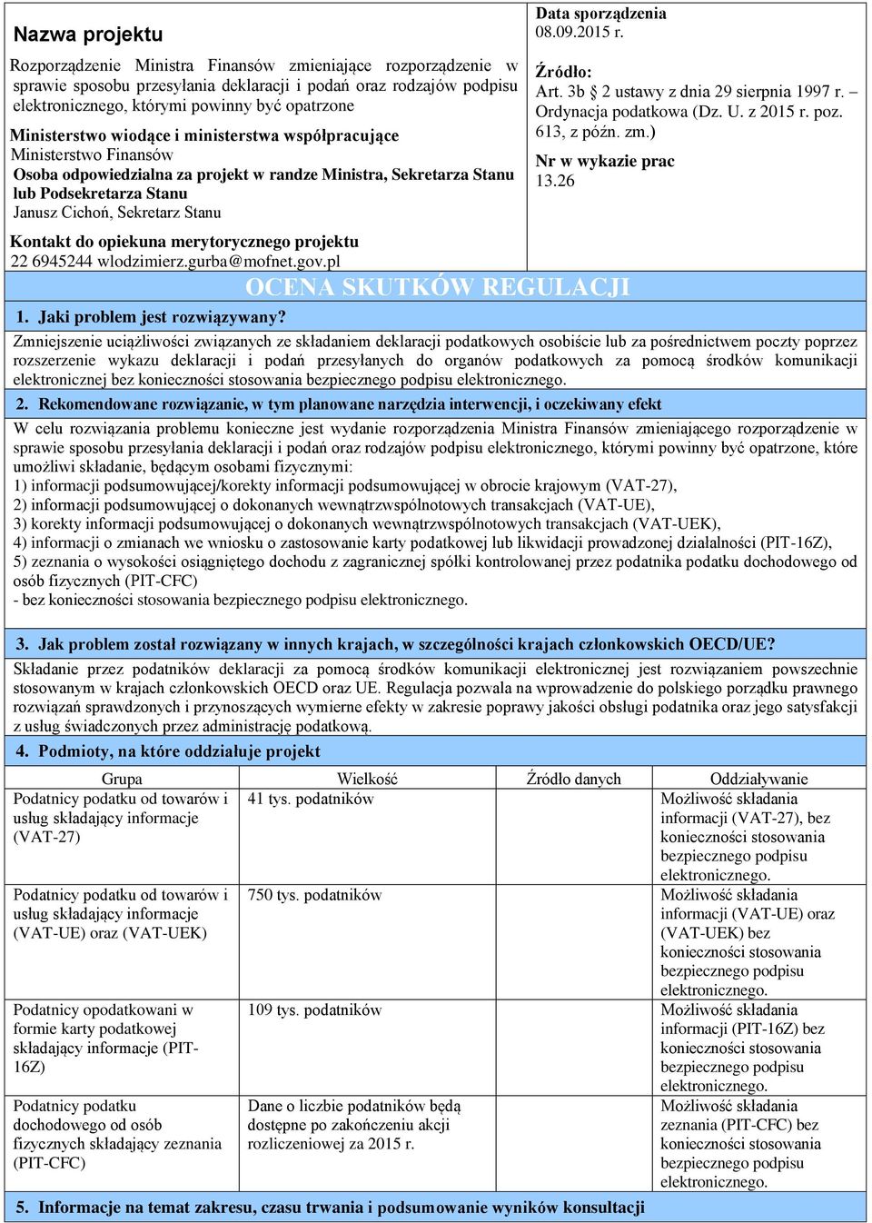 Kontakt do opiekuna merytorycznego projektu 22 6945244 wlodzimierz.gurba@mofnet.gov.pl Data sporządzenia 08.09.2015 r. Źródło: Art. 3b 2 ustawy z dnia 29 sierpnia 1997 r. Ordynacja podatkowa (Dz. U.