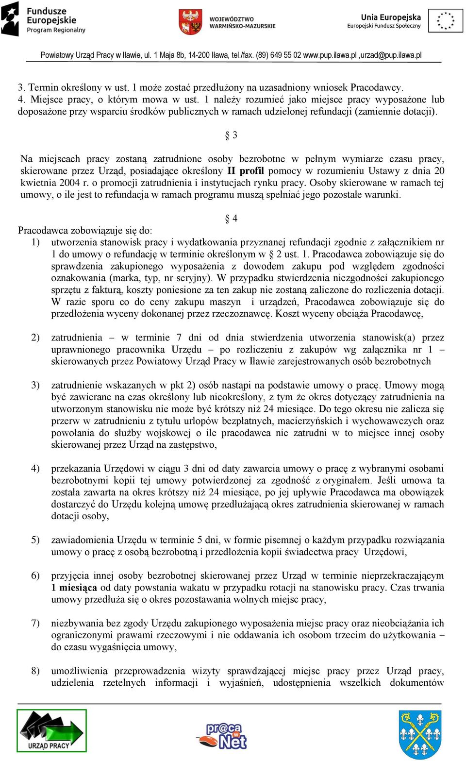 3 Na miejscach pracy zostaną zatrudnione osoby bezrobotne w pełnym wymiarze czasu pracy, skierowane przez Urząd, posiadające określony II profil pomocy w rozumieniu Ustawy z dnia 20 kwietnia 2004 r.