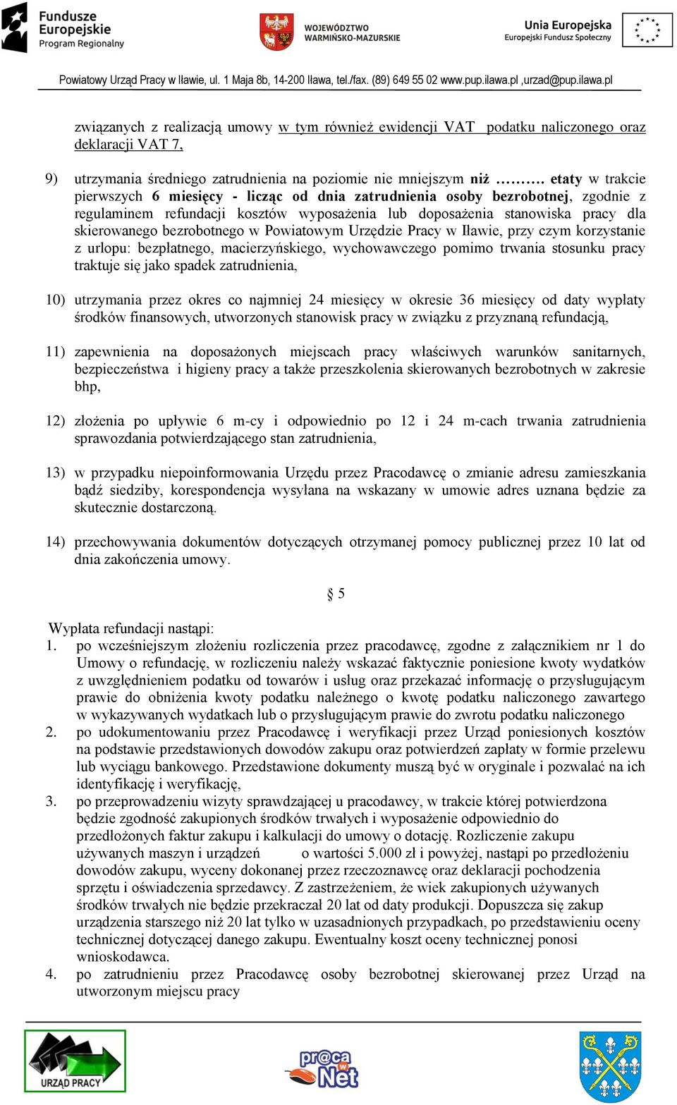 bezrobotnego w Powiatowym Urzędzie Pracy w Iławie, przy czym korzystanie z urlopu: bezpłatnego, macierzyńskiego, wychowawczego pomimo trwania stosunku pracy traktuje się jako spadek zatrudnienia, 10)