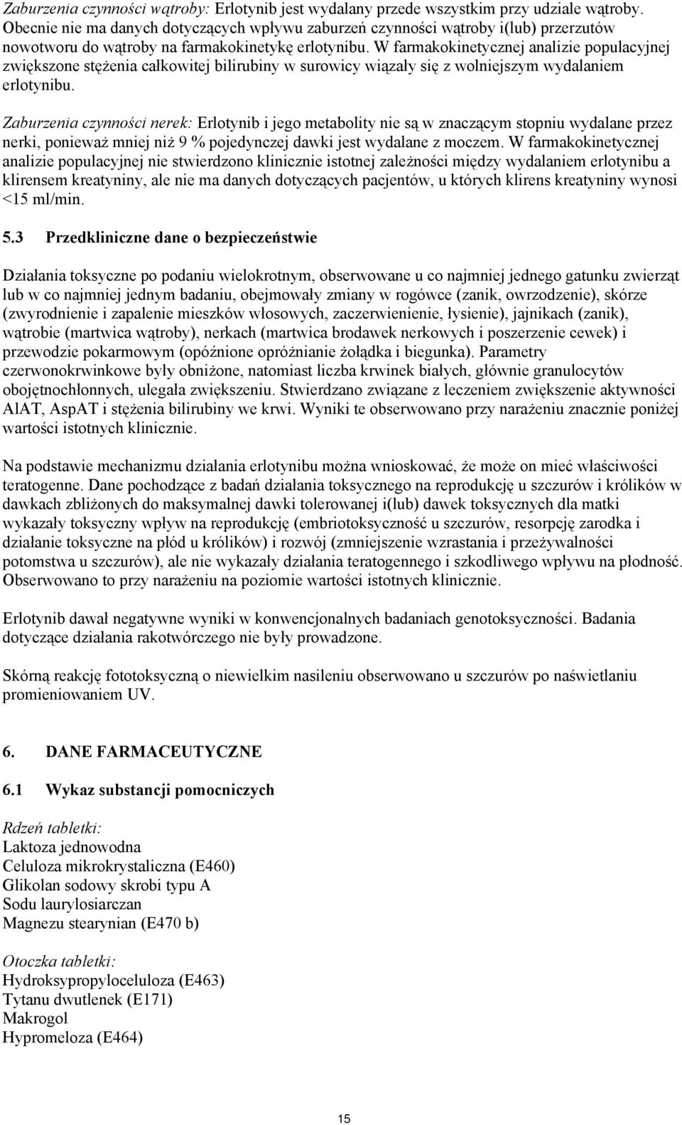 W farmakokinetycznej analizie populacyjnej zwiększone stężenia całkowitej bilirubiny w surowicy wiązały się z wolniejszym wydalaniem erlotynibu.