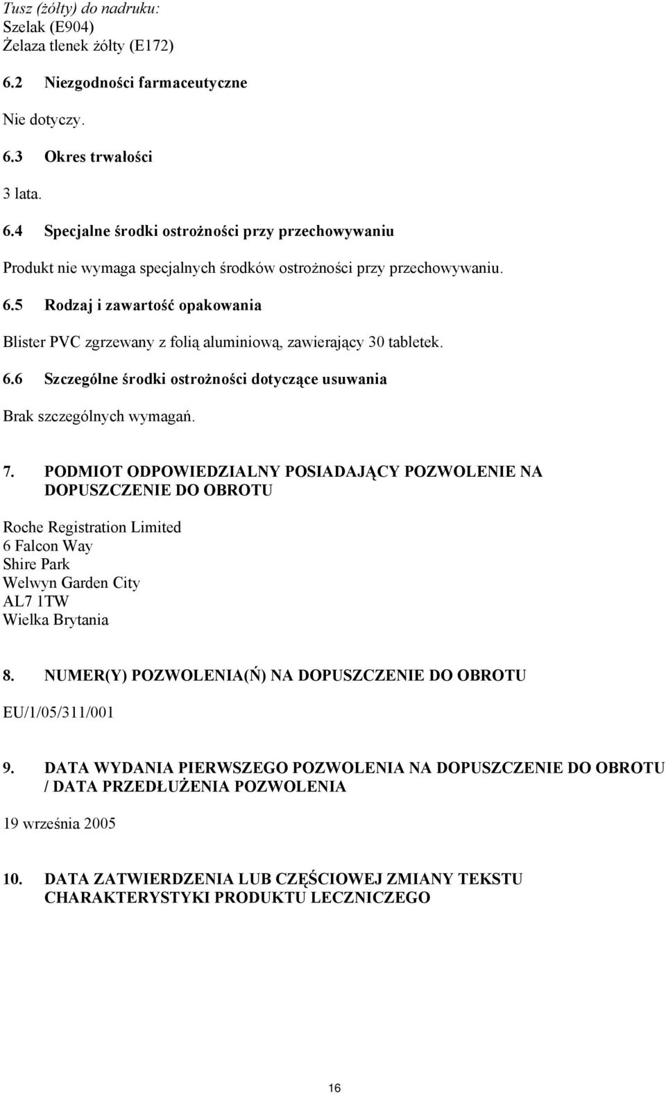 PODMIOT ODPOWIEDZIALNY POSIADAJĄCY POZWOLENIE NA DOPUSZCZENIE DO OBROTU Roche Registration Limited 6 Falcon Way Shire Park Welwyn Garden City AL7 1TW Wielka Brytania 8.