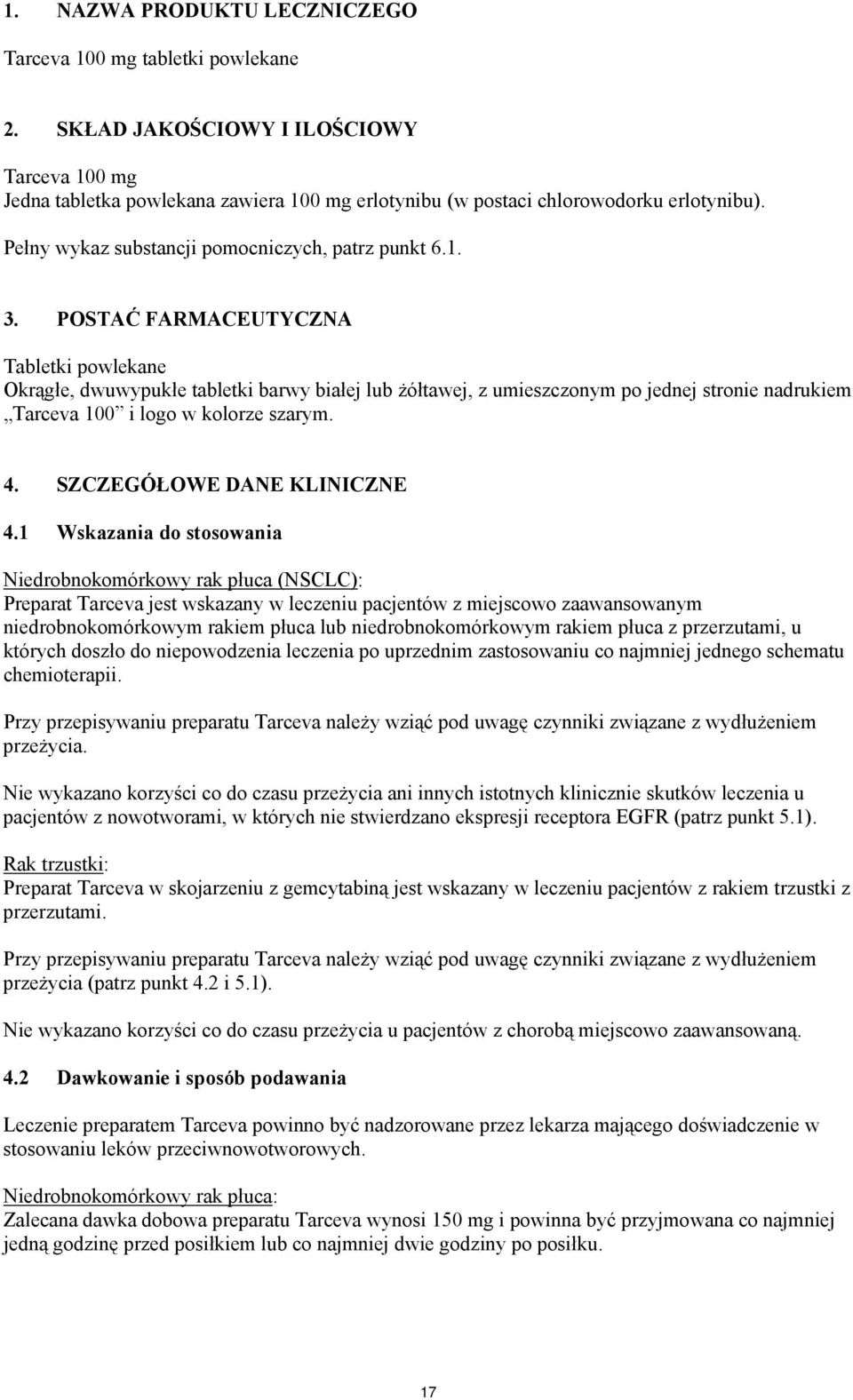 POSTAĆ FARMACEUTYCZNA Tabletki powlekane Okrągłe, dwuwypukłe tabletki barwy białej lub żółtawej, z umieszczonym po jednej stronie nadrukiem Tarceva 1 i logo w kolorze szarym. 4.