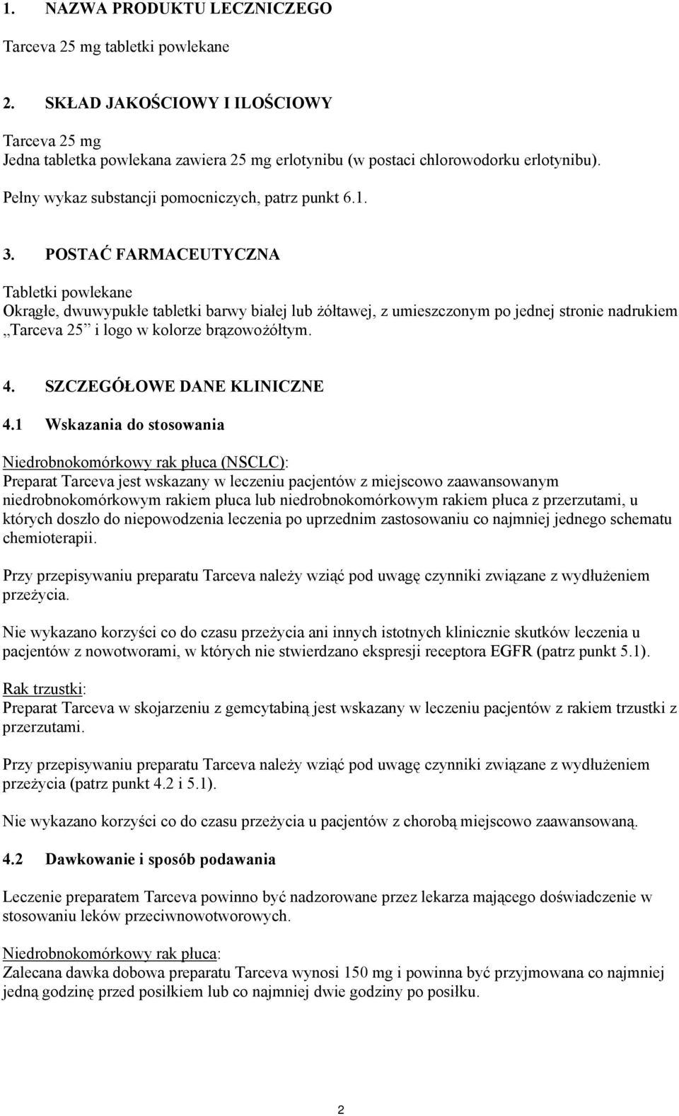 POSTAĆ FARMACEUTYCZNA Tabletki powlekane Okrągłe, dwuwypukłe tabletki barwy białej lub żółtawej, z umieszczonym po jednej stronie nadrukiem Tarceva 5 i logo w kolorze brązowożółtym. 4.