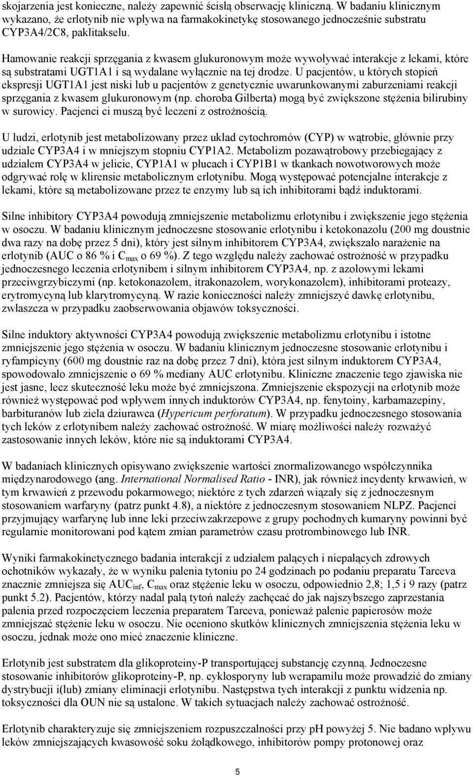 Hamowanie reakcji sprzęgania z kwasem glukuronowym może wywoływać interakcje z lekami, które są substratami UGT1A1 i są wydalane wyłącznie na tej drodze.