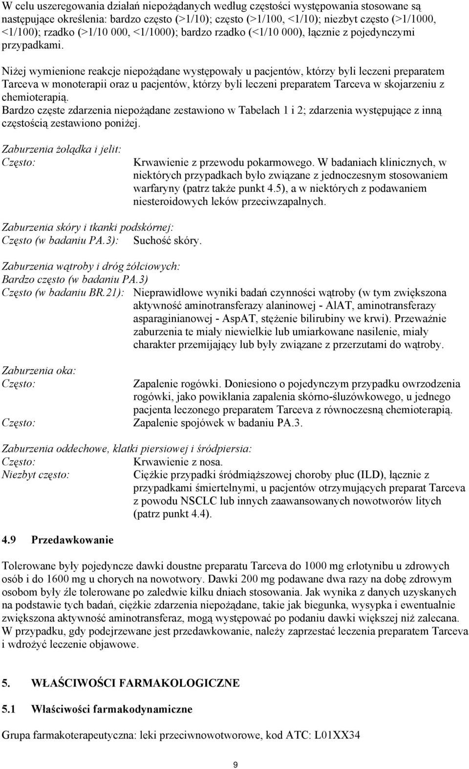 Niżej wymienione reakcje niepożądane występowały u pacjentów, którzy byli leczeni preparatem Tarceva w monoterapii oraz u pacjentów, którzy byli leczeni preparatem Tarceva w skojarzeniu z