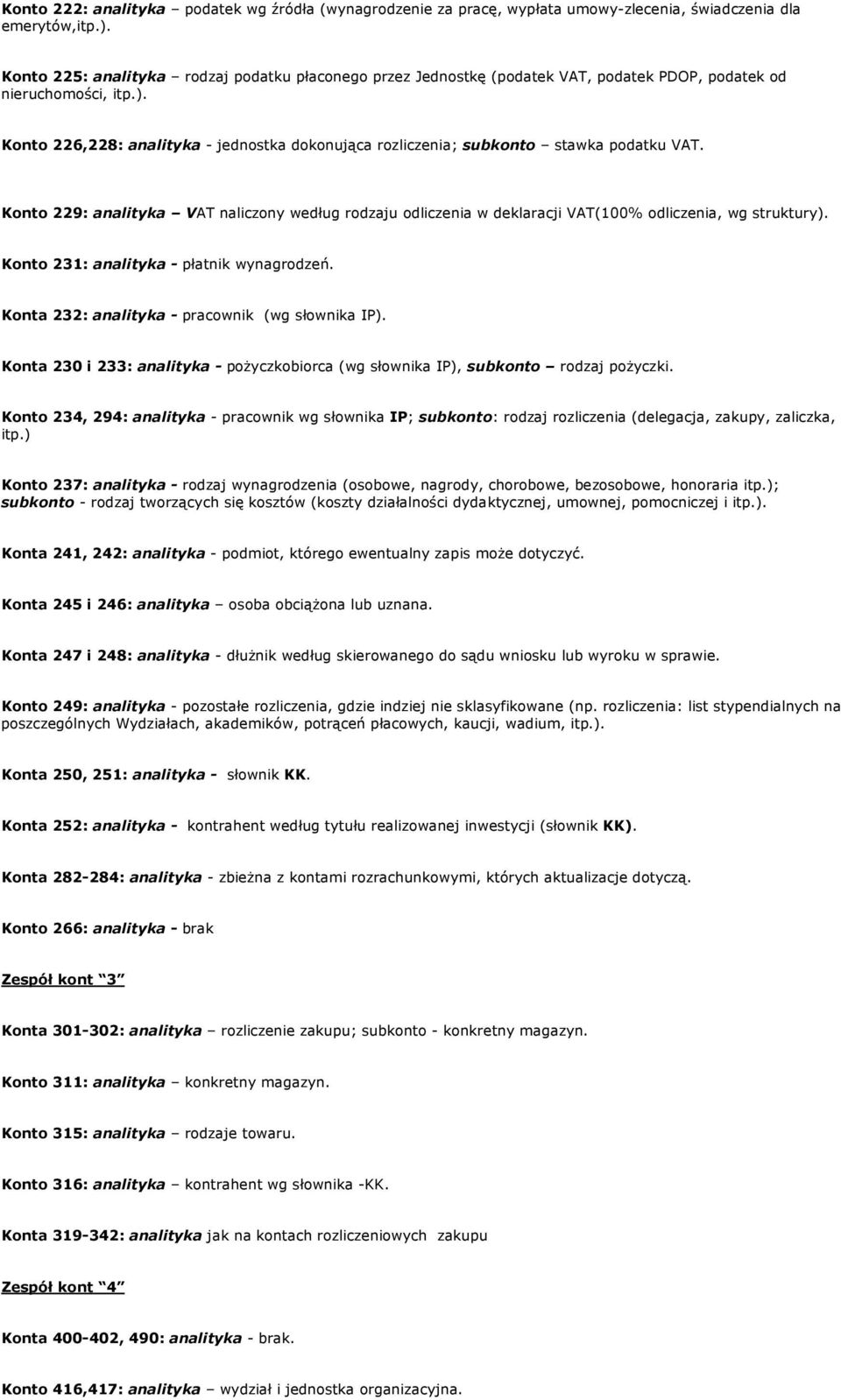 Konto 226,228: analityka - jednostka dokonująca rozliczenia; subkonto stawka podatku VAT. Konto 229: analityka VAT naliczony według rodzaju odliczenia w deklaracji VAT(100% odliczenia, wg struktury).