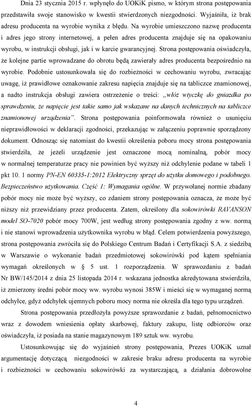 Na wyrobie umieszczono nazwę producenta i adres jego strony internetowej, a pełen adres producenta znajduje się na opakowaniu wyrobu, w instrukcji obsługi, jak i w karcie gwarancyjnej.